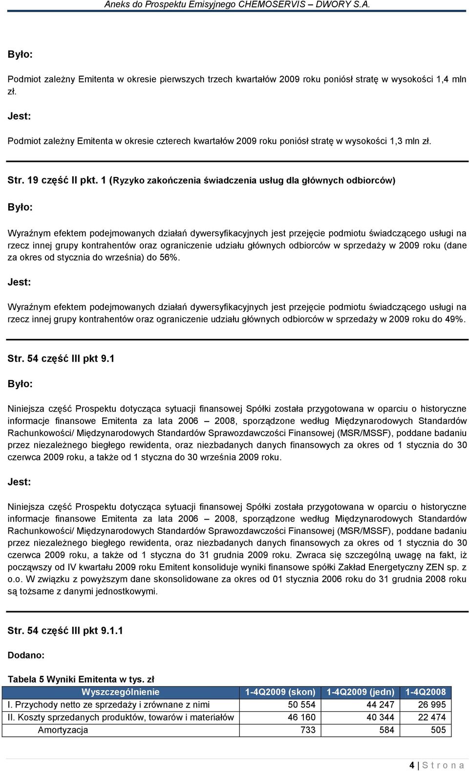 1 (Ryzyko zakończenia świadczenia usług dla głównych odbiorców) Wyraźnym efektem podejmowanych działań dywersyfikacyjnych jest przejęcie podmiotu świadczącego usługi na rzecz innej grupy kontrahentów