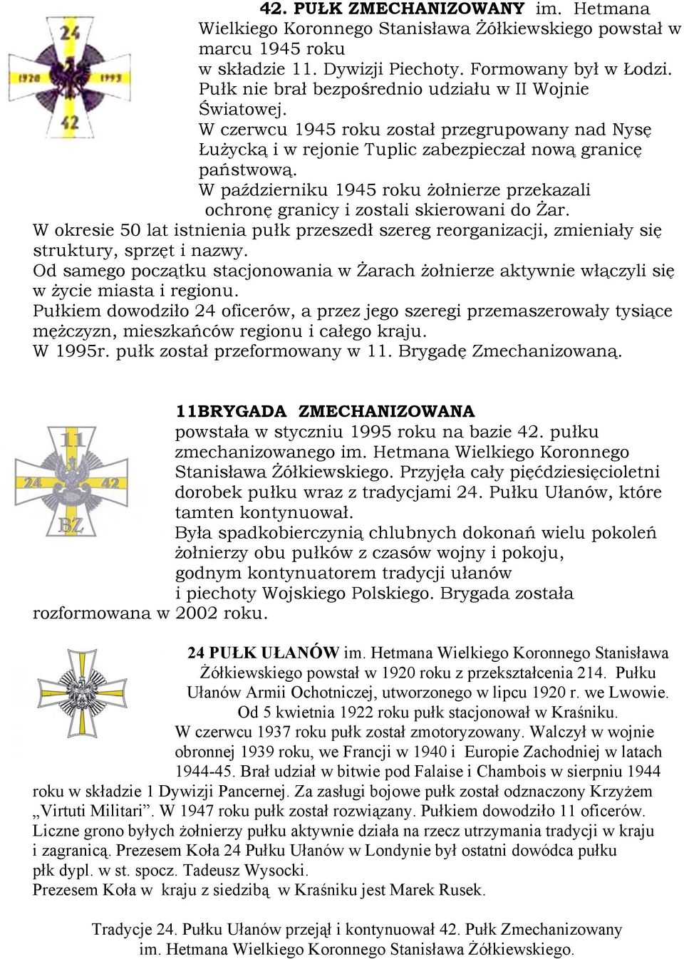 W październiku 1945 roku żołnierze przekazali ochronę granicy i zostali skierowani do Żar. W okresie 50 lat istnienia pułk przeszedł szereg reorganizacji, zmieniały się struktury, sprzęt i nazwy.