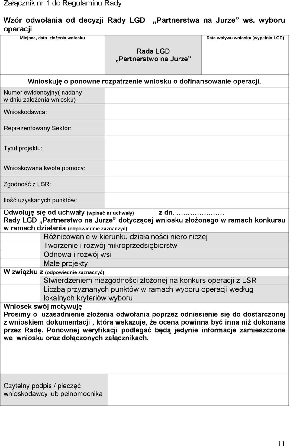 Numer ewidencyjny( nadany w dniu założenia wniosku) Wnioskodawca: Reprezentowany Sektor: Tytuł projektu: Wnioskowana kwota pomocy: Zgodność z LSR: Ilość uzyskanych punktów: Odwołuję się od uchwały