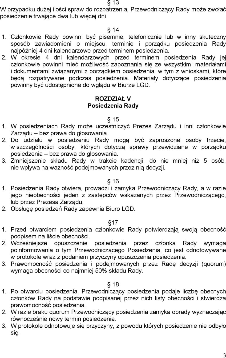 2. W okresie 4 dni kalendarzowych przed terminem posiedzenia Rady jej członkowie powinni mieć możliwość zapoznania się ze wszystkimi materiałami i dokumentami związanymi z porządkiem posiedzenia, w