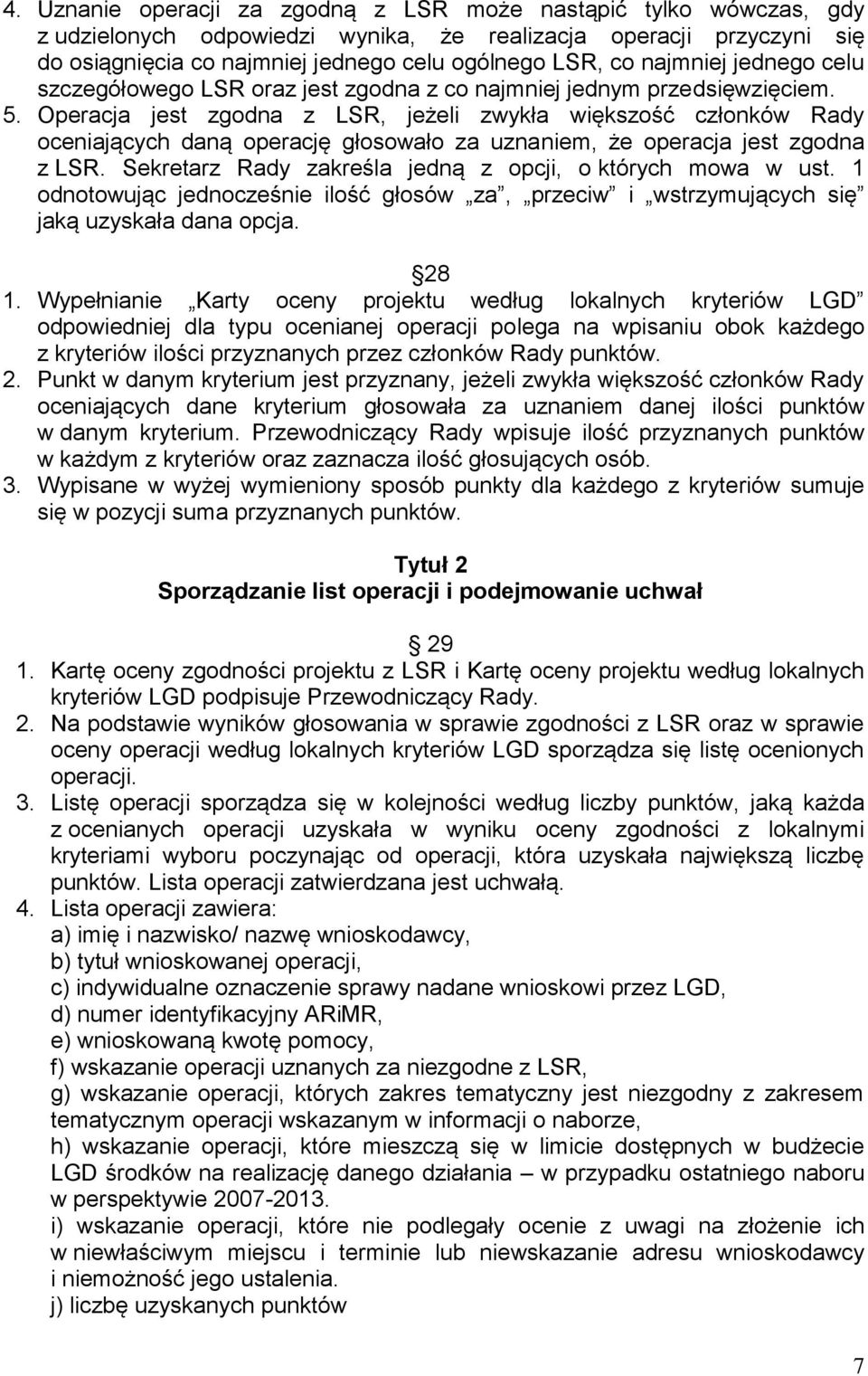 Operacja jest zgodna z LSR, jeżeli zwykła większość członków Rady oceniających daną operację głosowało za uznaniem, że operacja jest zgodna z LSR.