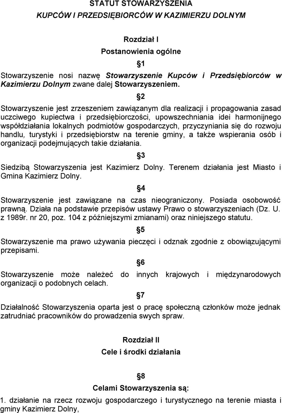 2 Stowarzyszenie jest zrzeszeniem zawiązanym dla realizacji i propagowania zasad uczciwego kupiectwa i przedsiębiorczości, upowszechniania idei harmonijnego współdziałania lokalnych podmiotów