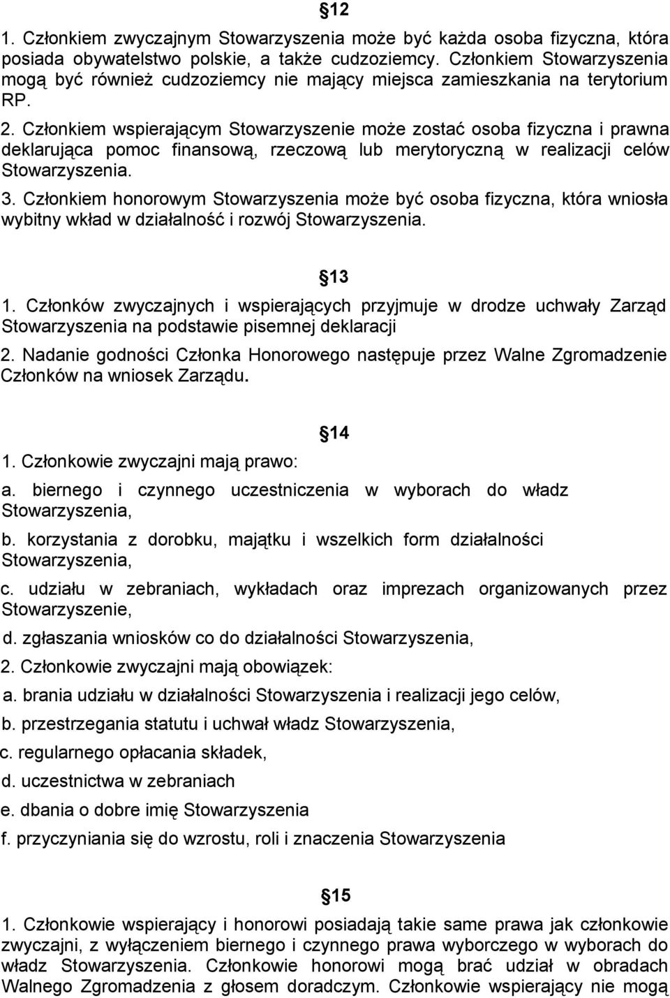 Członkiem wspierającym Stowarzyszenie może zostać osoba fizyczna i prawna deklarująca pomoc finansową, rzeczową lub merytoryczną w realizacji celów Stowarzyszenia. 3.