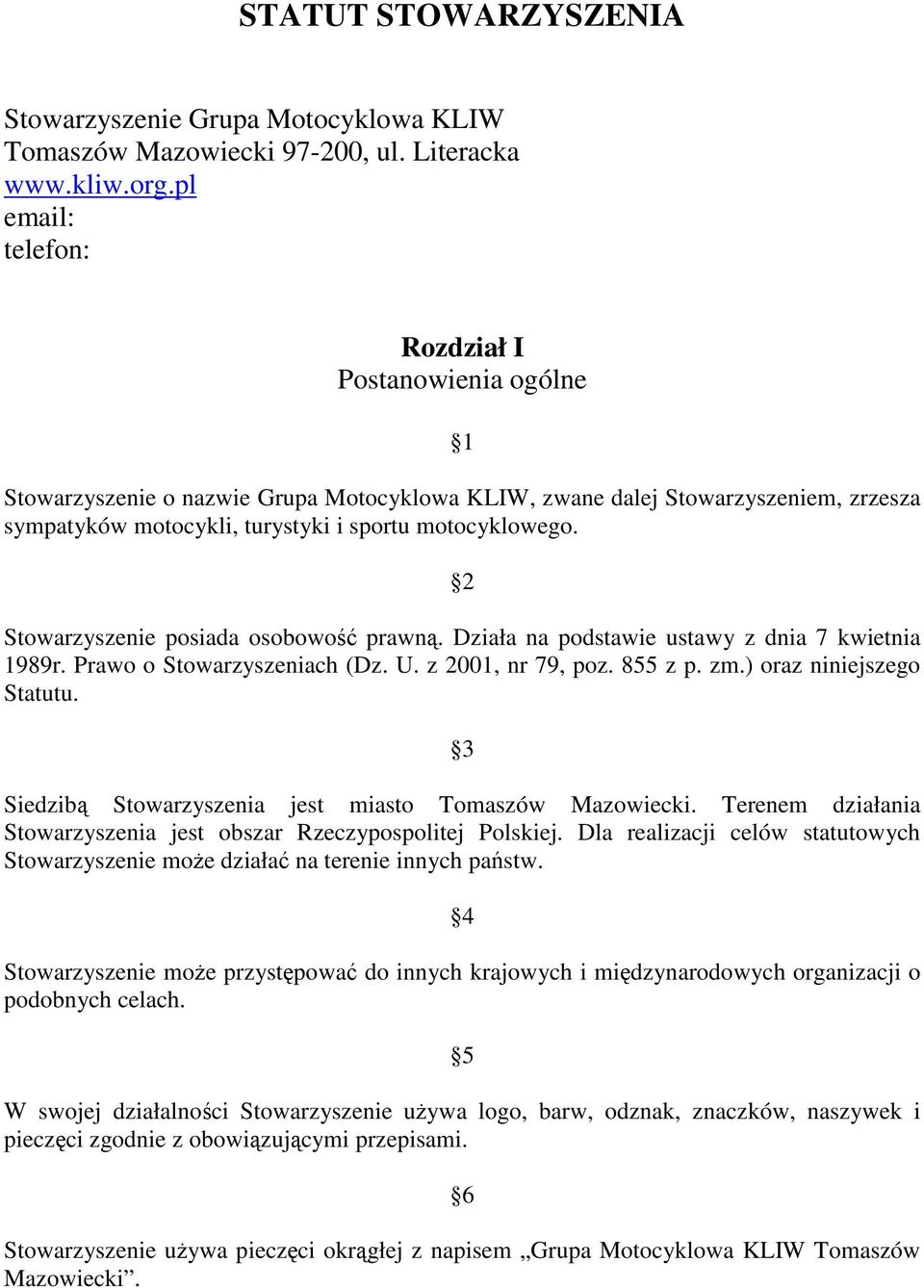 2 Stowarzyszenie posiada osobowo prawn. Działa na podstawie ustawy z dnia 7 kwietnia 1989r. Prawo o Stowarzyszeniach (Dz. U. z 2001, nr 79, poz. 855 z p. zm.) oraz niniejszego Statutu.