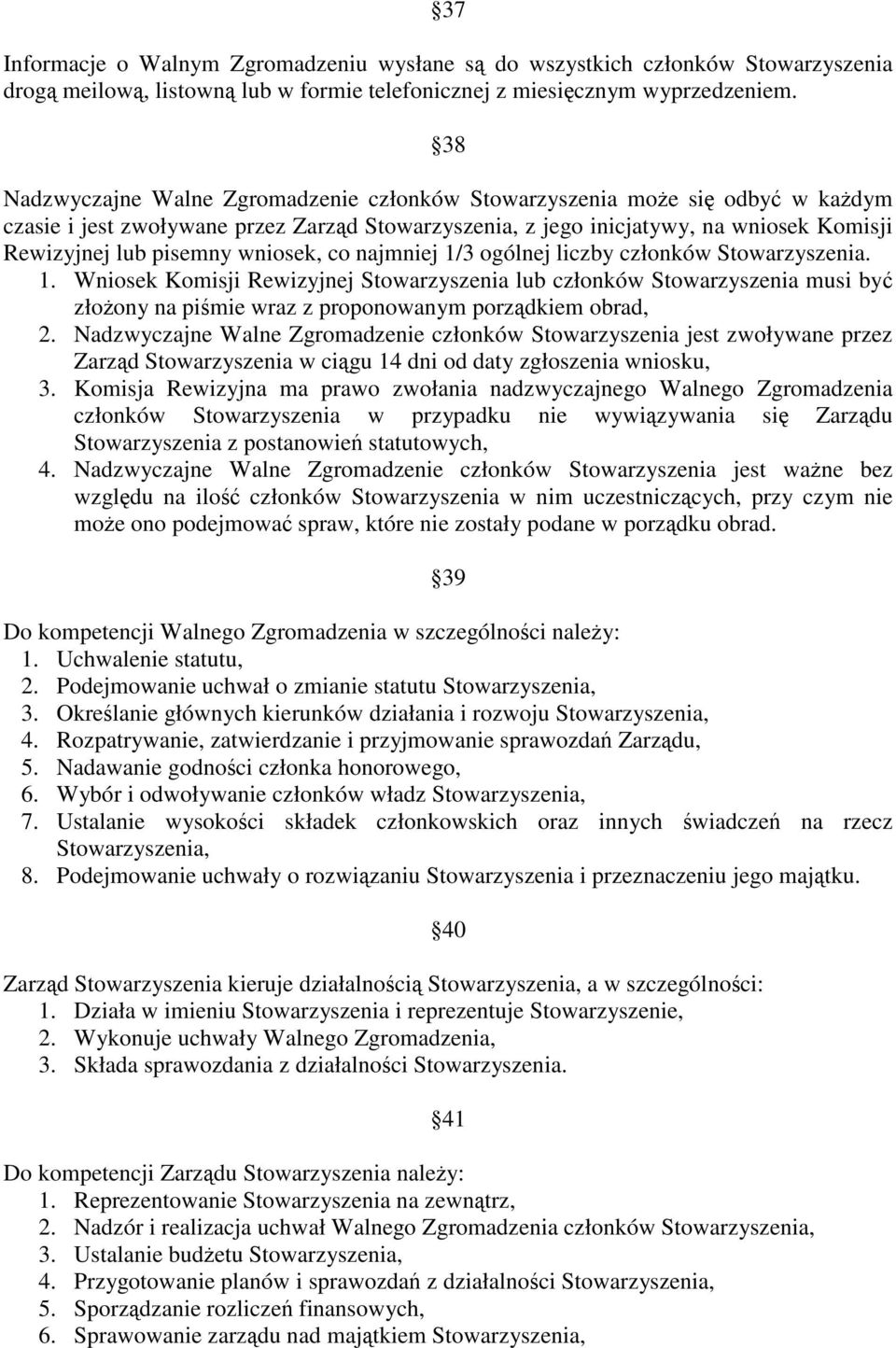 wniosek, co najmniej 1/3 ogólnej liczby członków Stowarzyszenia. 1. Wniosek Komisji Rewizyjnej Stowarzyszenia lub członków Stowarzyszenia musi by złoony na pimie wraz z proponowanym porzdkiem obrad, 2.