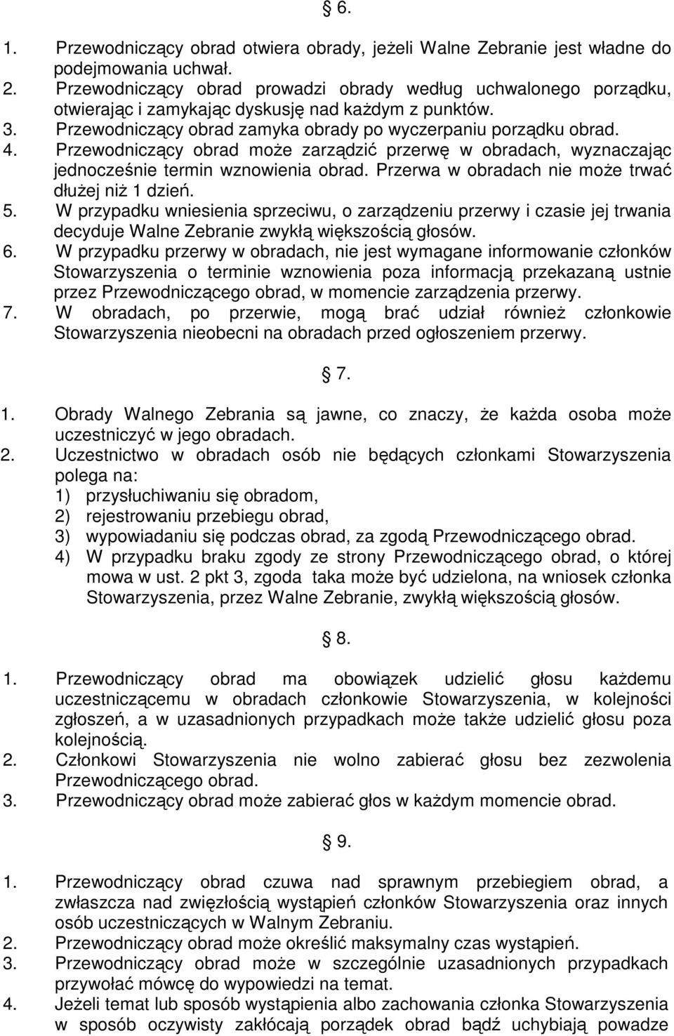 Przewodniczący obrad może zarządzić przerwę w obradach, wyznaczając jednocześnie termin wznowienia obrad. Przerwa w obradach nie może trwać dłużej niż 1 dzień. 5.