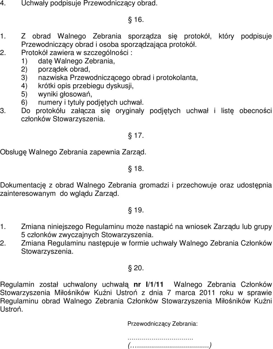 tytuły podjętych uchwał. 3. Do protokółu załącza się oryginały podjętych uchwał i listę obecności członków 17. Obsługę Walnego Zebrania zapewnia Zarząd. 18.