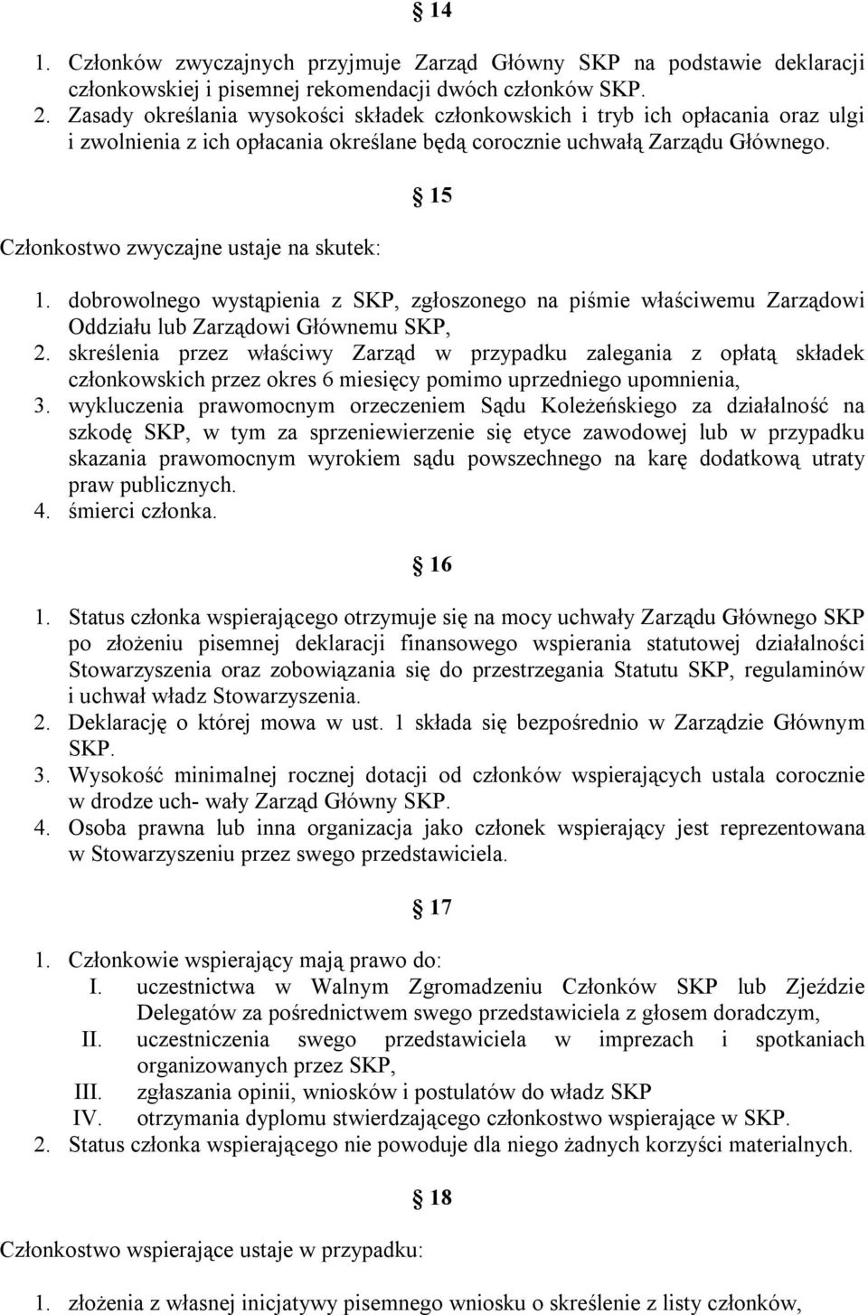 Członkostwo zwyczajne ustaje na skutek: 15 1. dobrowolnego wystąpienia z SKP, zgłoszonego na piśmie właściwemu Zarządowi Oddziału lub Zarządowi Głównemu SKP, 2.