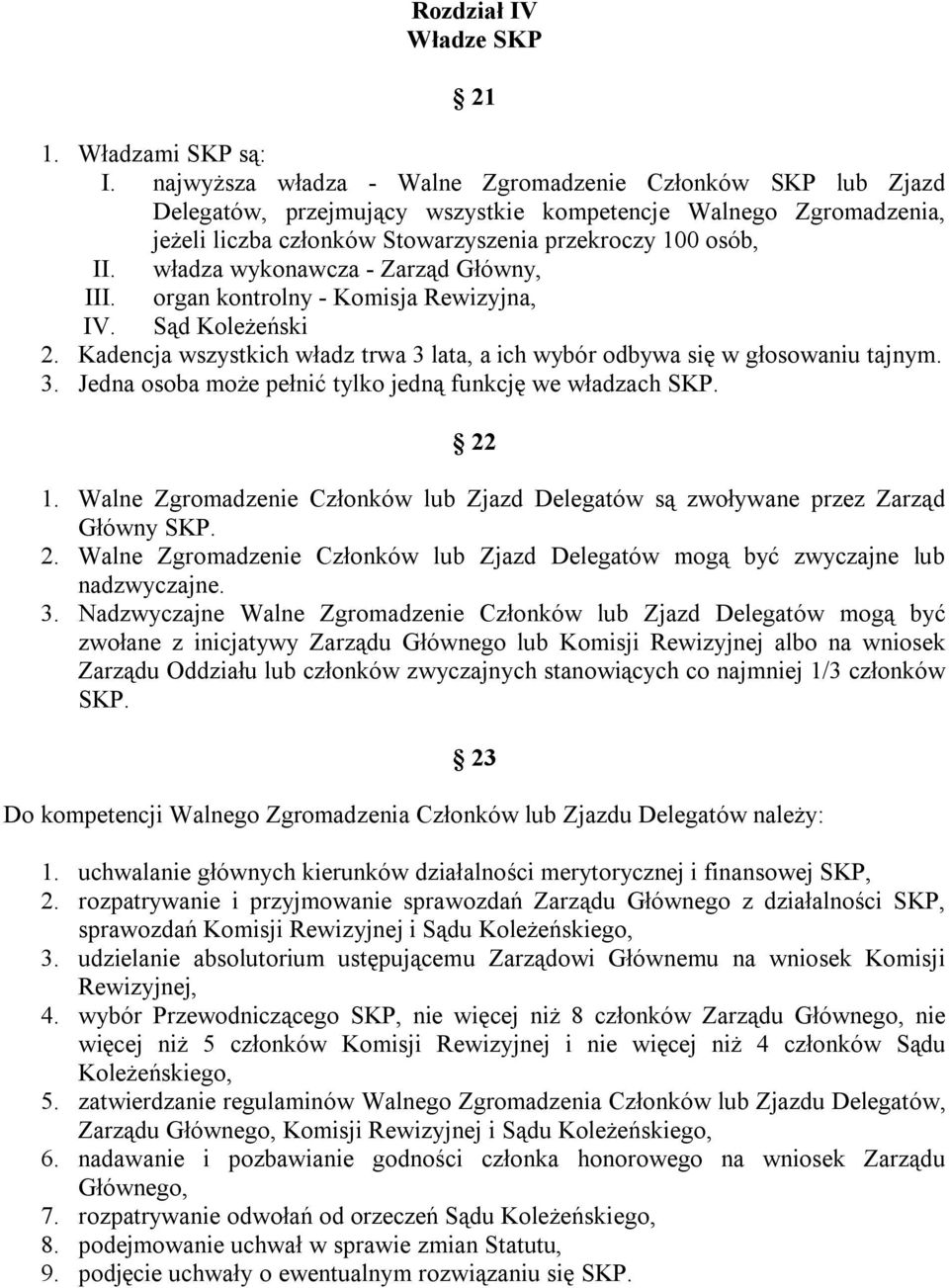 władza wykonawcza - Zarząd Główny, III. organ kontrolny - Komisja Rewizyjna, IV. Sąd Koleżeński 2. Kadencja wszystkich władz trwa 3 lata, a ich wybór odbywa się w głosowaniu tajnym. 3. Jedna osoba może pełnić tylko jedną funkcję we władzach SKP.