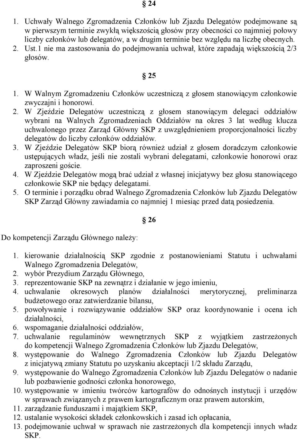 W Walnym Zgromadzeniu Członków uczestniczą z głosem stanowiącym członkowie zwyczajni i honorowi. 2.