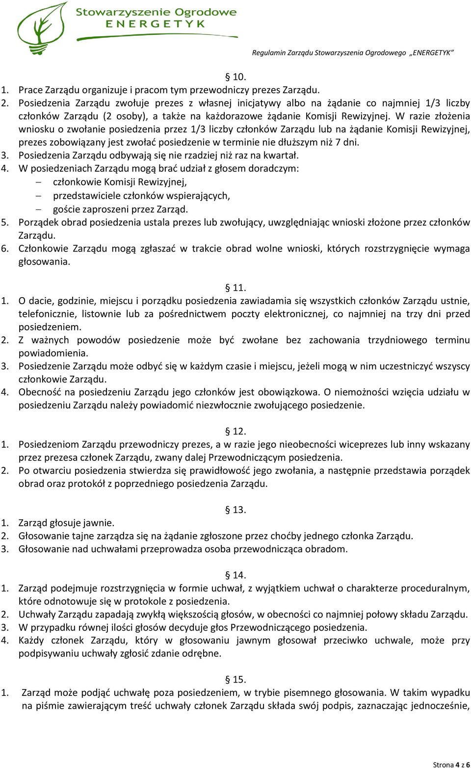 W razie złożenia wniosku o zwołanie posiedzenia przez 1/3 liczby członków Zarządu lub na żądanie Komisji Rewizyjnej, prezes zobowiązany jest zwołać posiedzenie w terminie nie dłuższym niż 7 dni. 3.