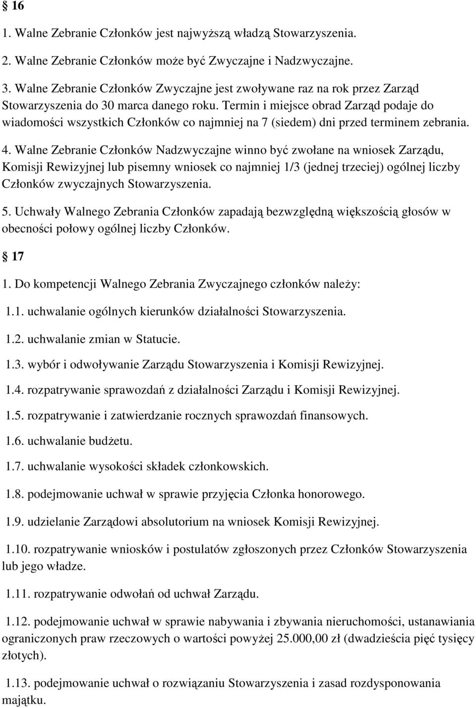 Termin i miejsce obrad Zarząd podaje do wiadomości wszystkich Członków co najmniej na 7 (siedem) dni przed terminem zebrania. 4.