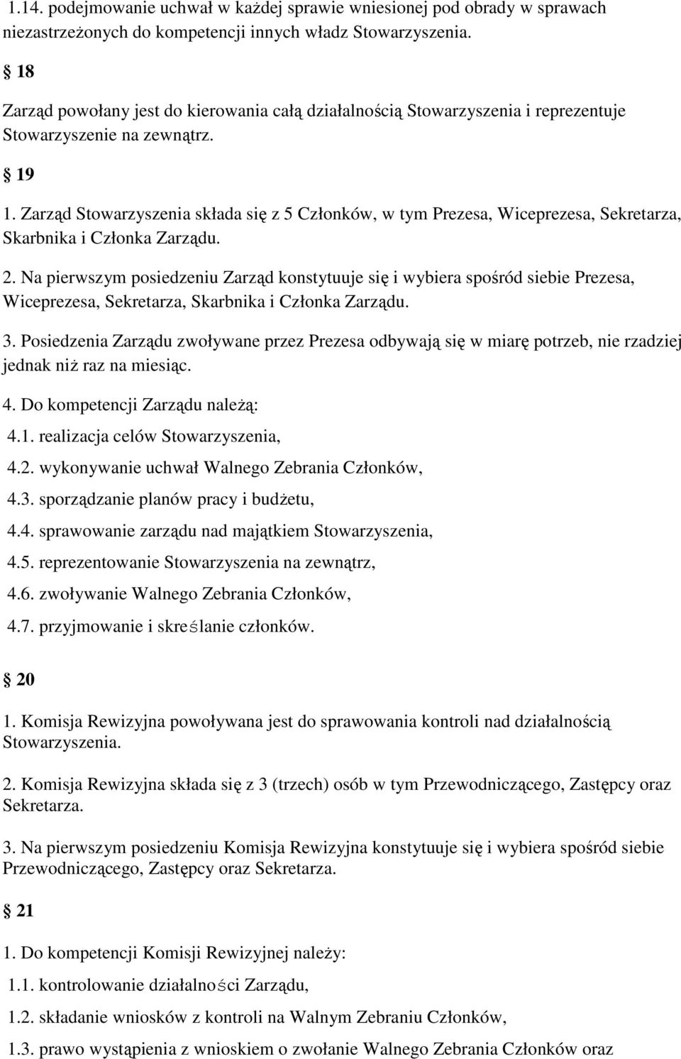 Zarząd Stowarzyszenia składa się z 5 Członków, w tym Prezesa, Wiceprezesa, Sekretarza, Skarbnika i Członka Zarządu. 2.