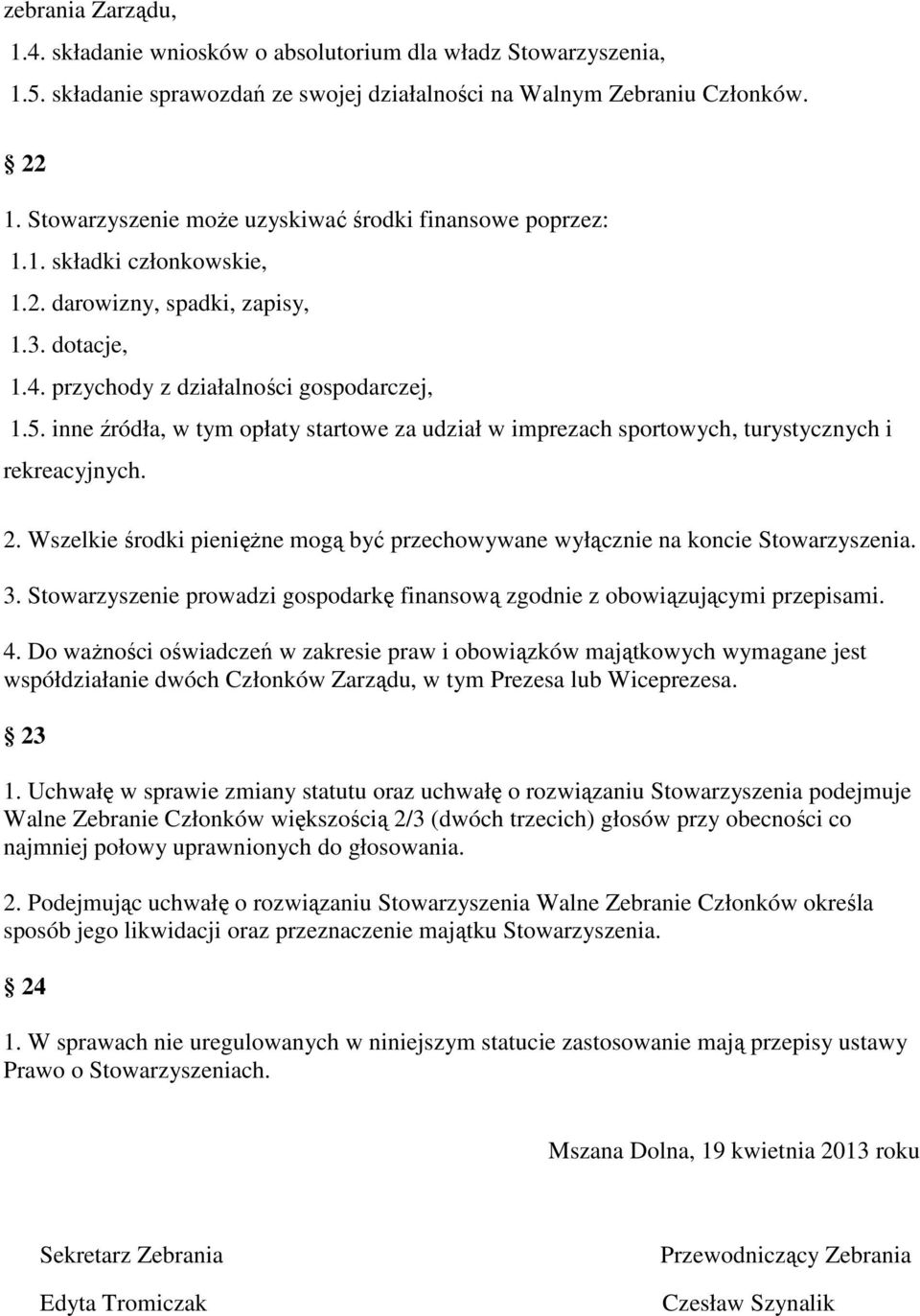 inne źródła, w tym opłaty startowe za udział w imprezach sportowych, turystycznych i rekreacyjnych. 2. Wszelkie środki pieniężne mogą być przechowywane wyłącznie na koncie Stowarzyszenia. 3.