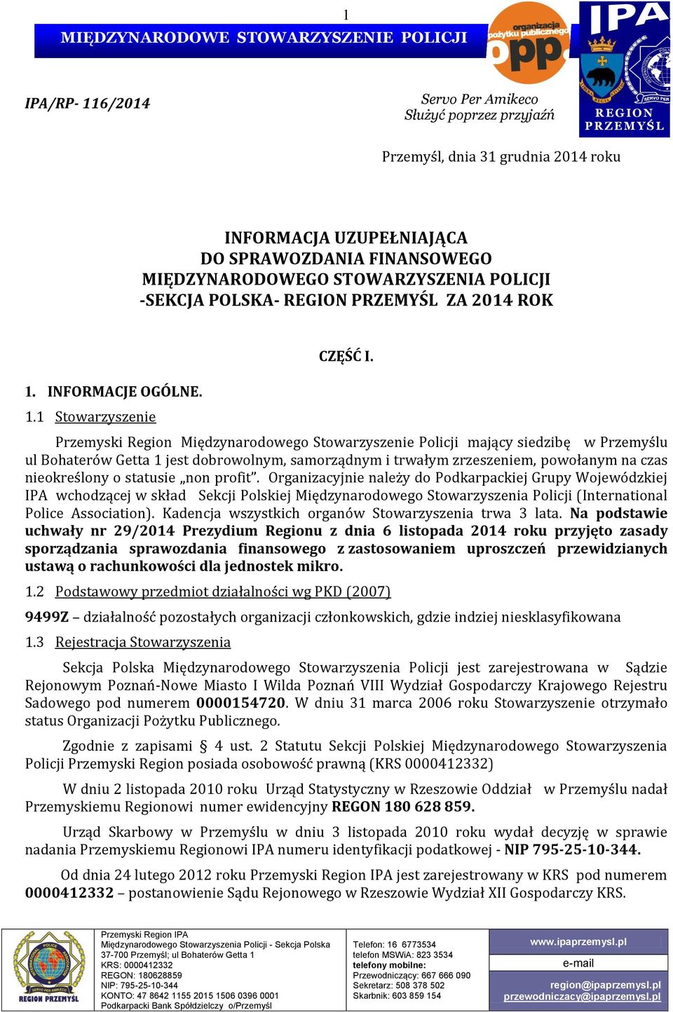 Przemyski Region Międzynarodowego Stowarzyszenie Policji mający siedzibę w Przemyślu ul Bohaterów Getta 1 jest dobrowolnym, samorządnym i trwałym zrzeszeniem, powołanym na czas nieokreślony o