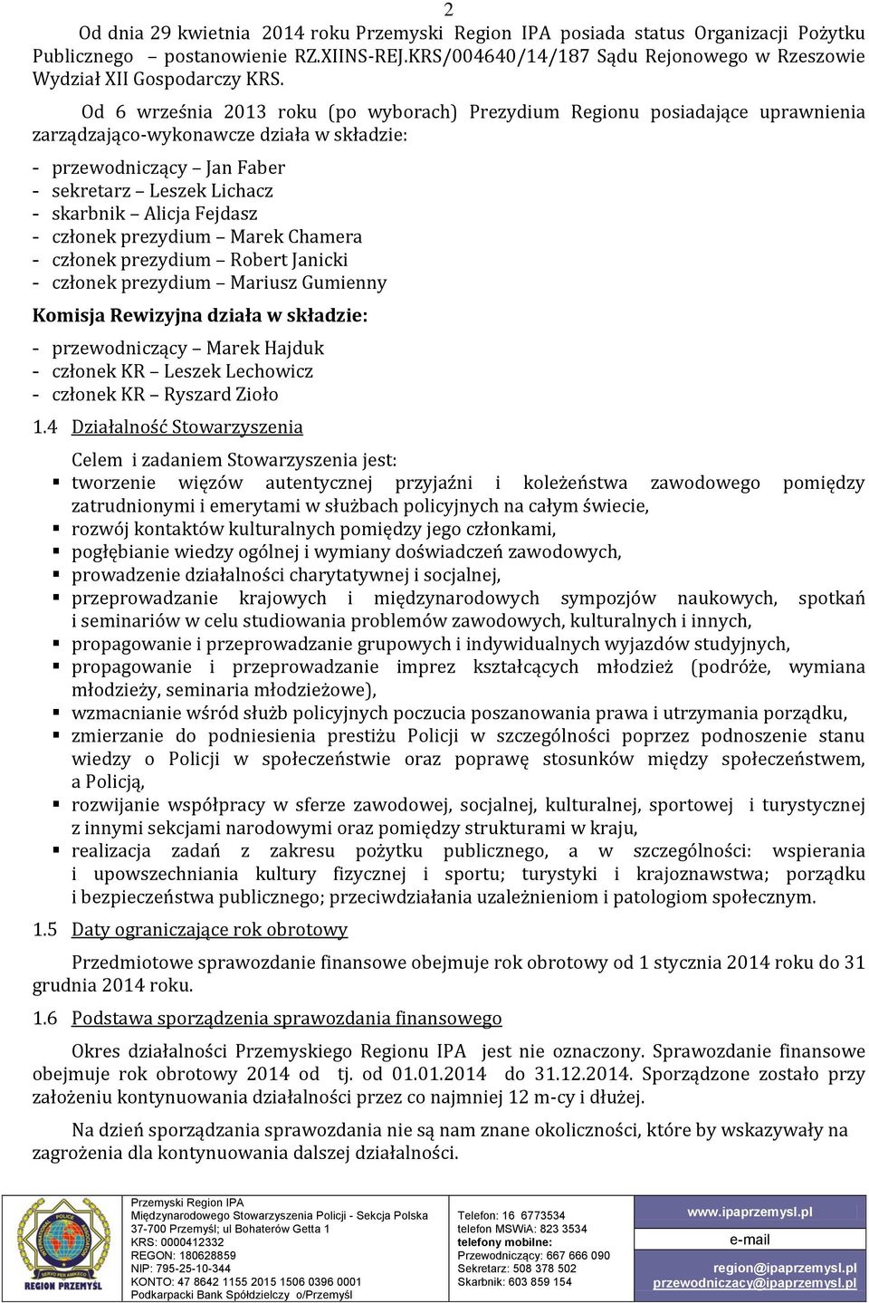 Fejdasz - członek prezydium Marek Chamera - członek prezydium Robert Janicki - członek prezydium Mariusz Gumienny Komisja Rewizyjna działa w składzie: - przewodniczący Marek Hajduk - członek KR