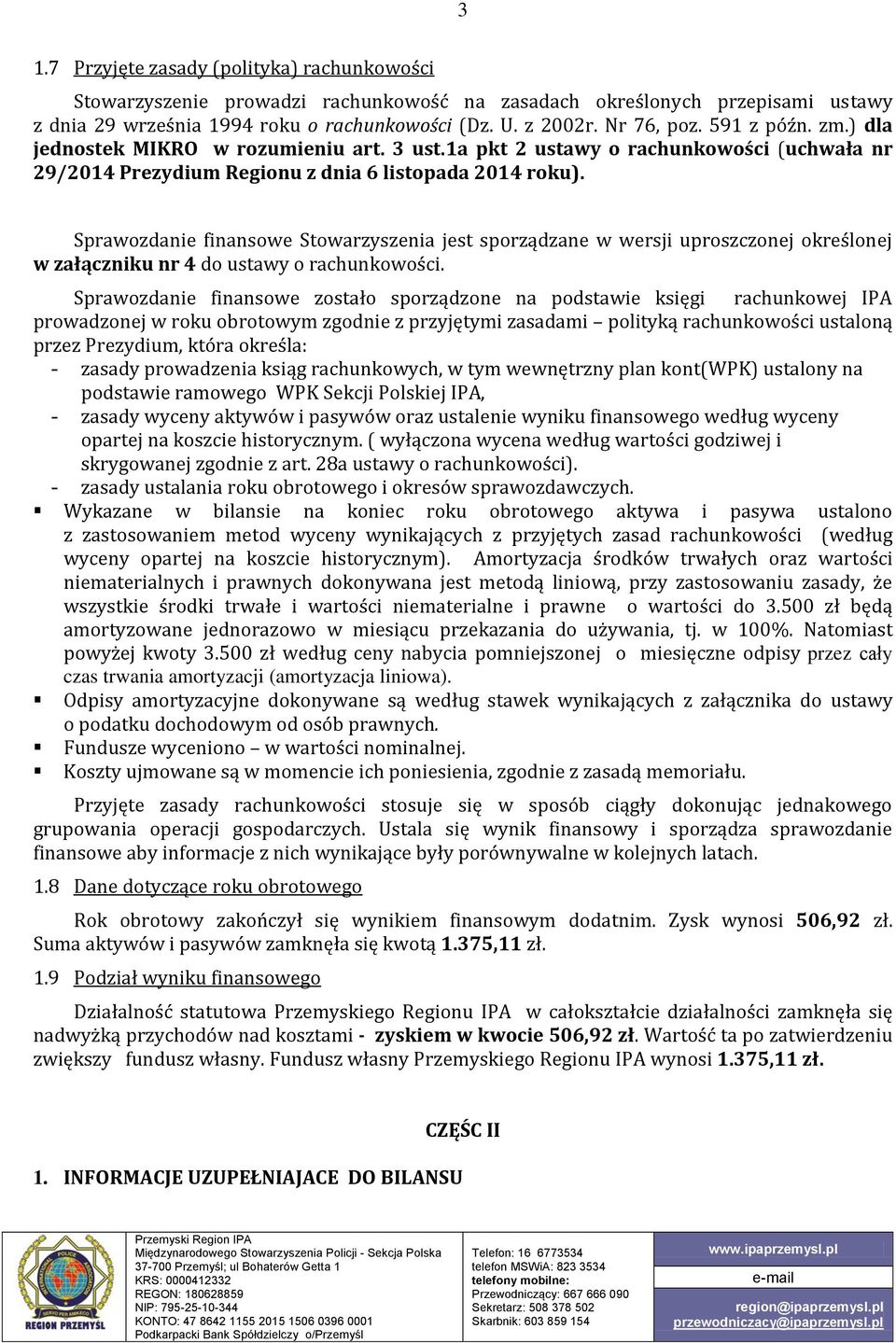 Sprawozdanie finansowe Stowarzyszenia jest sporządzane w wersji uproszczonej określonej w załączniku nr 4 do ustawy o rachunkowości.