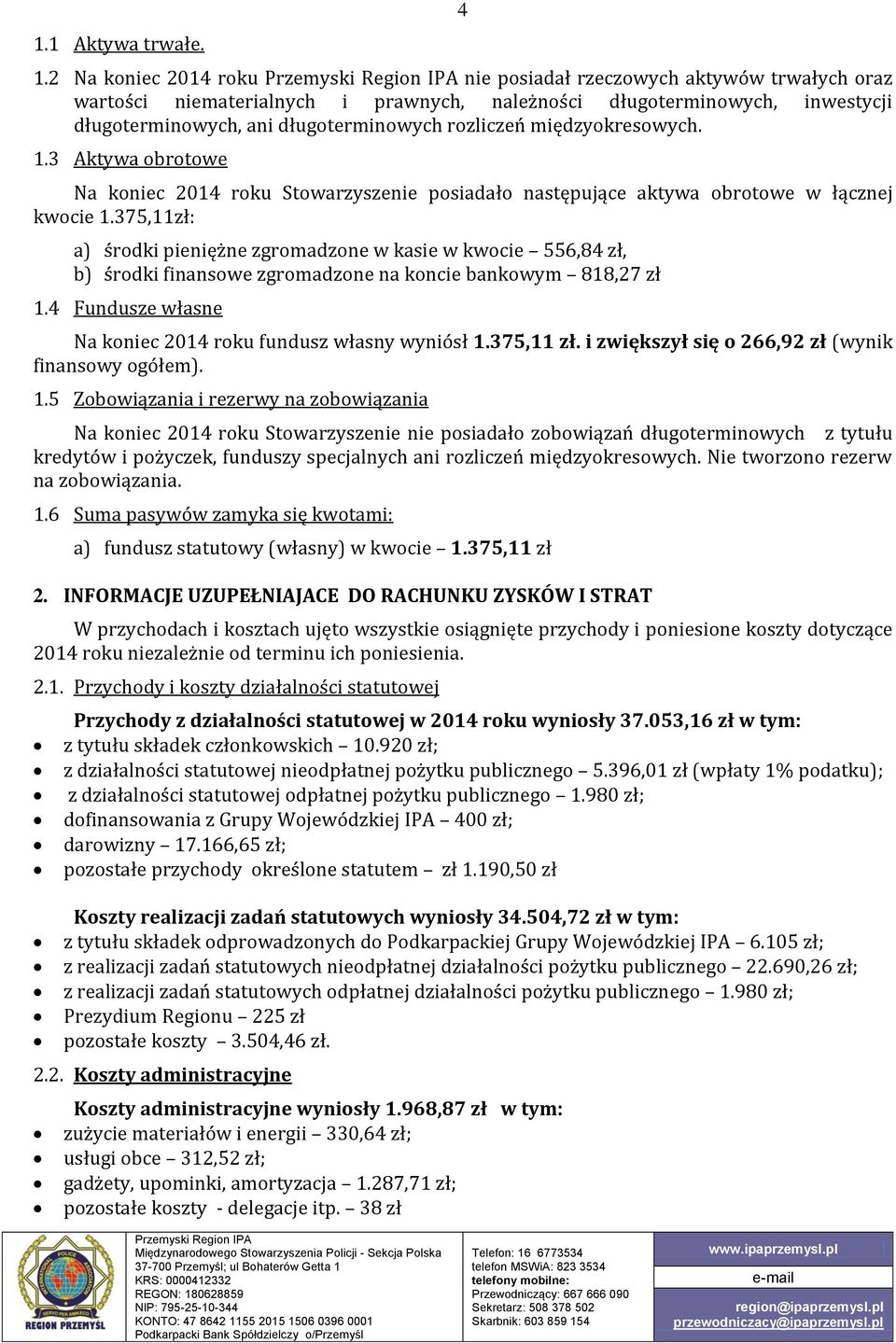 międzyokresowych. 1.3 Aktywa obrotowe Na koniec 2014 roku Stowarzyszenie posiadało następujące aktywa obrotowe w łącznej kwocie 1.