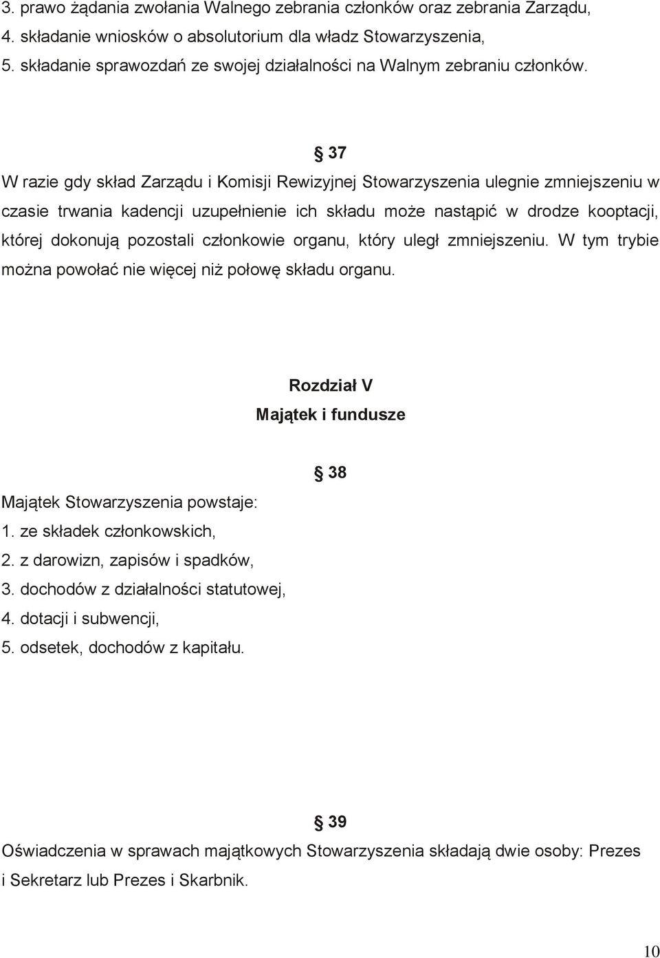 37 W razie gdy skład Zarządu i Komisji Rewizyjnej Stowarzyszenia ulegnie zmniejszeniu w czasie trwania kadencji uzupełnienie ich składu może nastąpić w drodze kooptacji, której dokonują pozostali