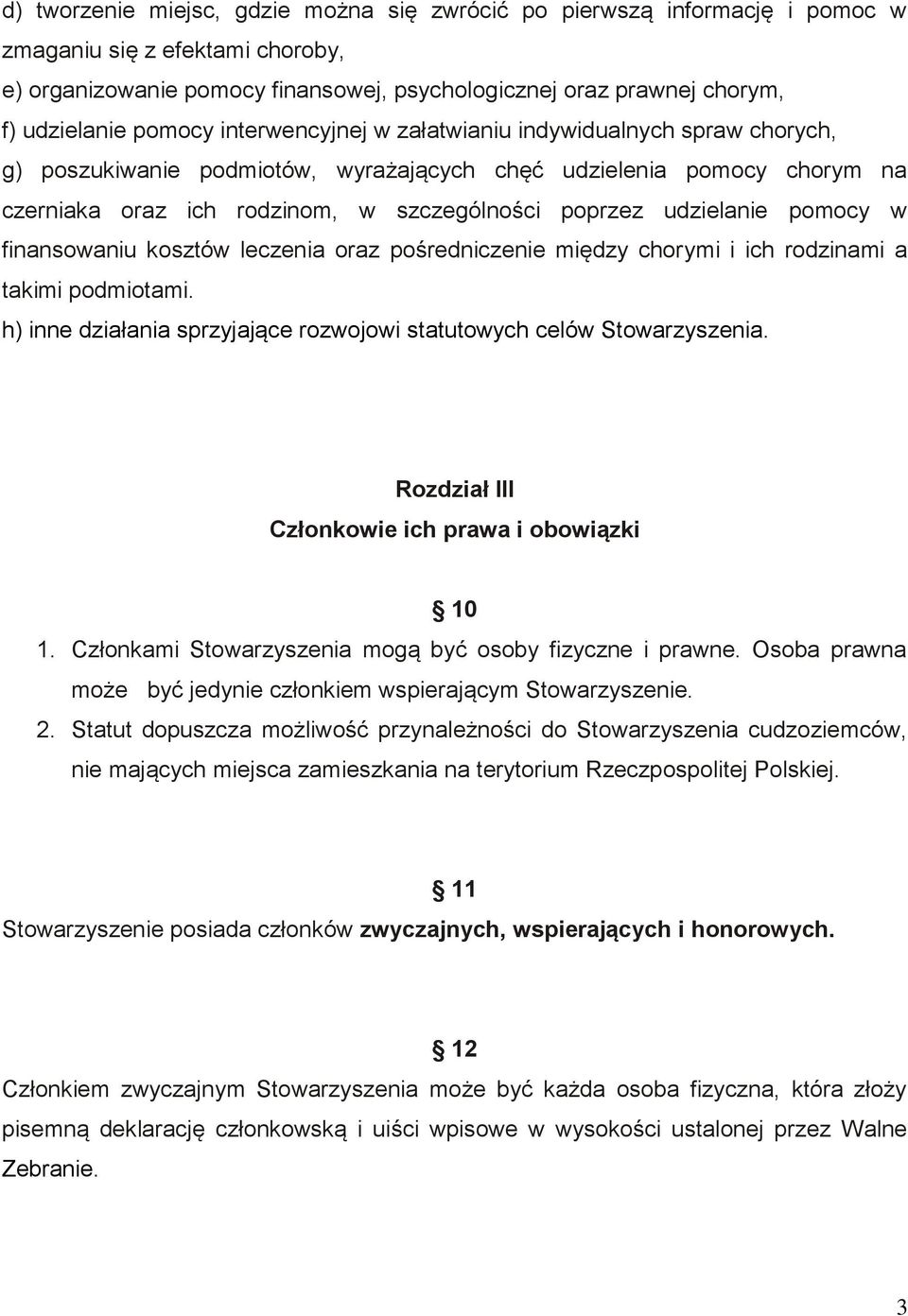 udzielanie pomocy w finansowaniu kosztów leczenia oraz pośredniczenie między chorymi i ich rodzinami a takimi podmiotami. h) inne działania sprzyjające rozwojowi statutowych celów Stowarzyszenia.