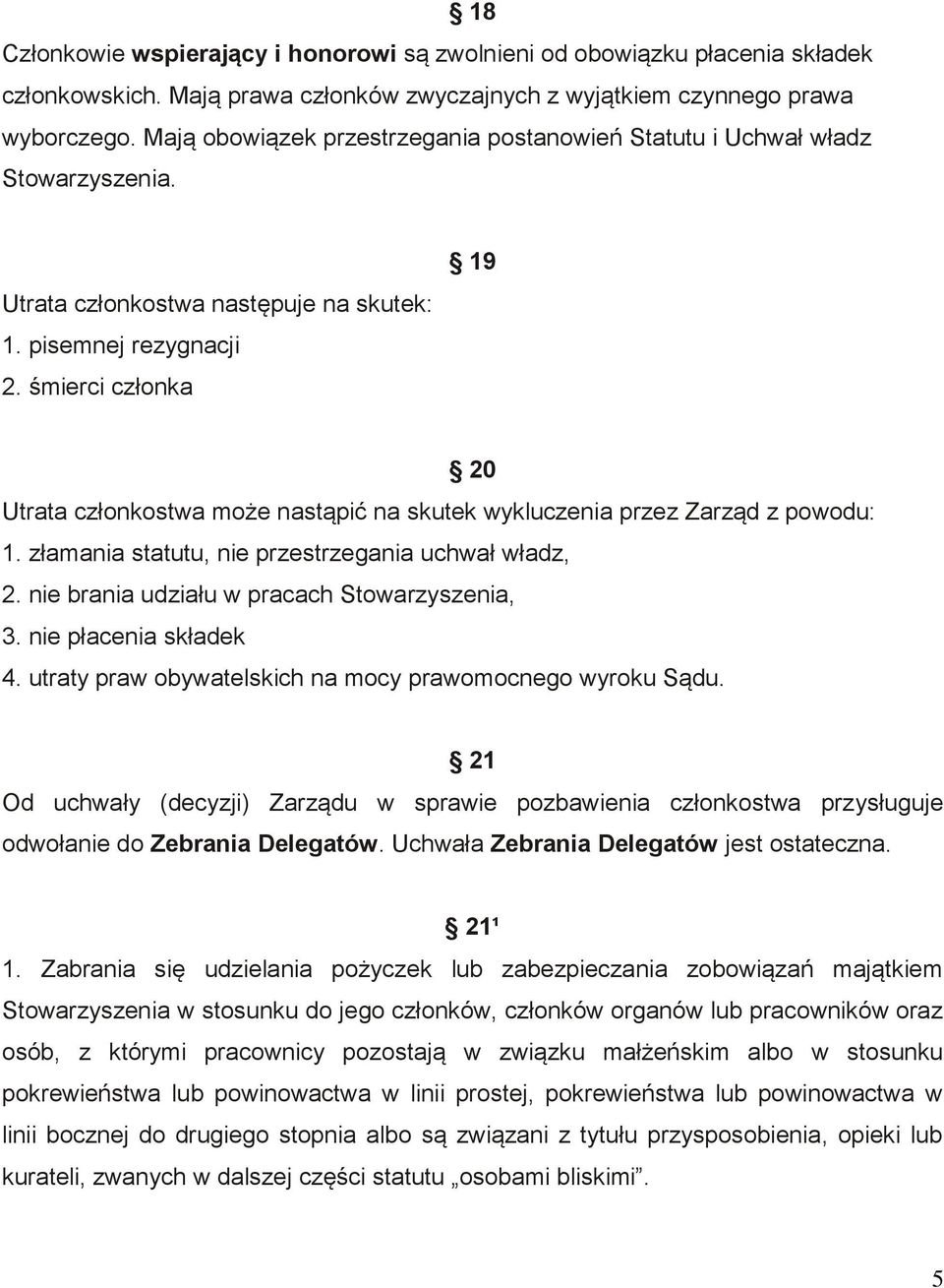 śmierci członka 19 20 Utrata członkostwa może nastąpić na skutek wykluczenia przez Zarząd z powodu: 1. złamania statutu, nie przestrzegania uchwał władz, 2.