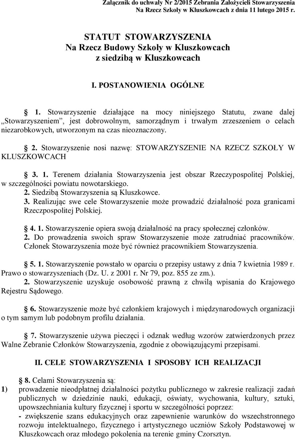 Stowarzyszenie działające na mocy niniejszego Statutu, zwane dalej Stowarzyszeniem, jest dobrowolnym, samorządnym i trwałym zrzeszeniem o celach niezarobkowych, utworzonym na czas nieoznaczony. 2.