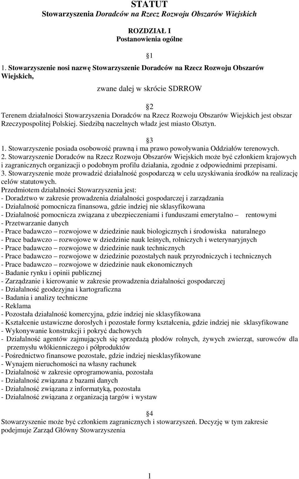 Wiejskich jest obszar Rzeczypospolitej Polskiej. Siedzibą naczelnych władz jest miasto Olsztyn. 3 1. Stowarzyszenie posiada osobowość prawną i ma prawo powoływania Oddziałów terenowych. 2.