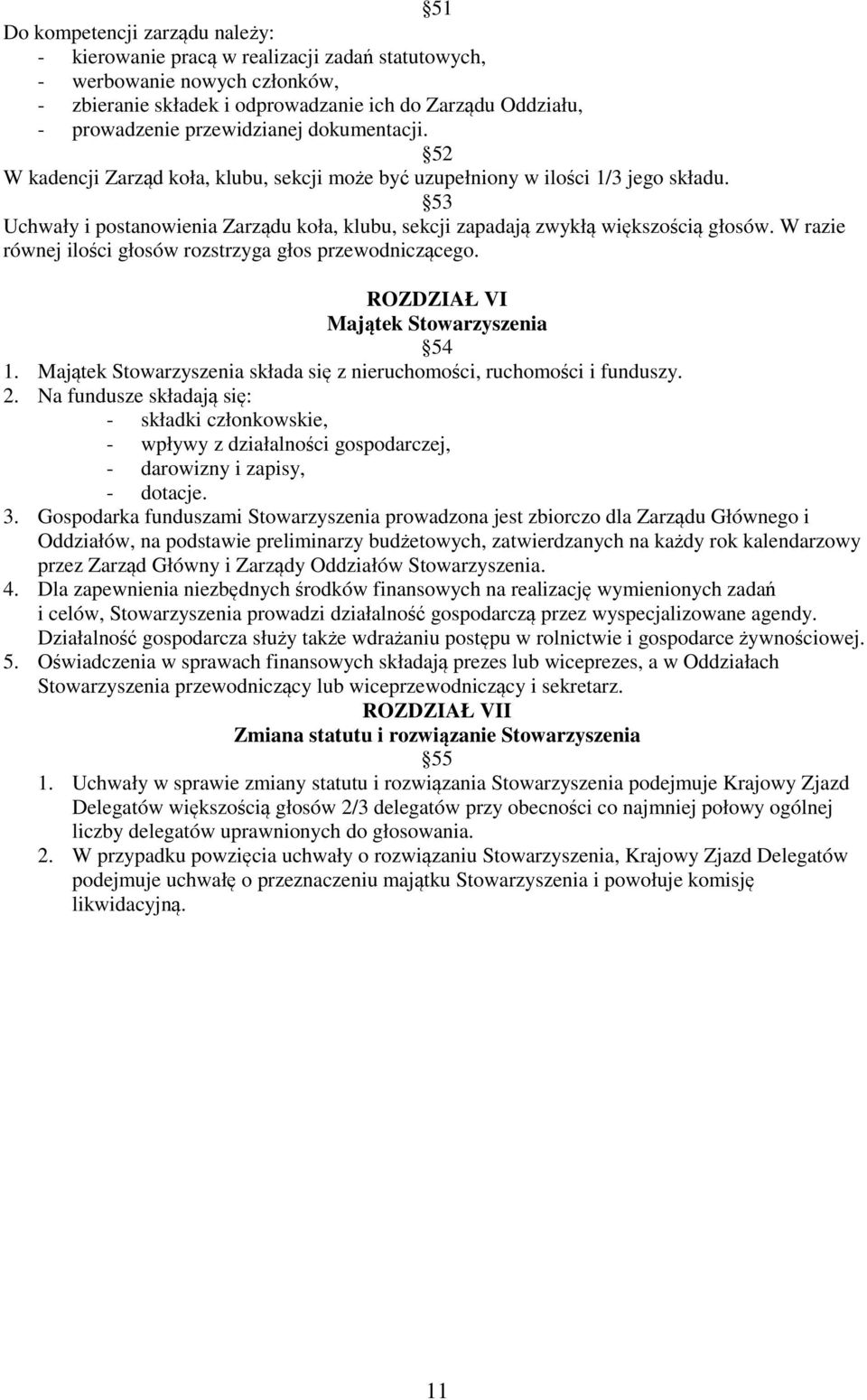 53 Uchwały i postanowienia Zarządu koła, klubu, sekcji zapadają zwykłą większością głosów. W razie równej ilości głosów rozstrzyga głos przewodniczącego. ROZDZIAŁ VI Majątek Stowarzyszenia 54 1.