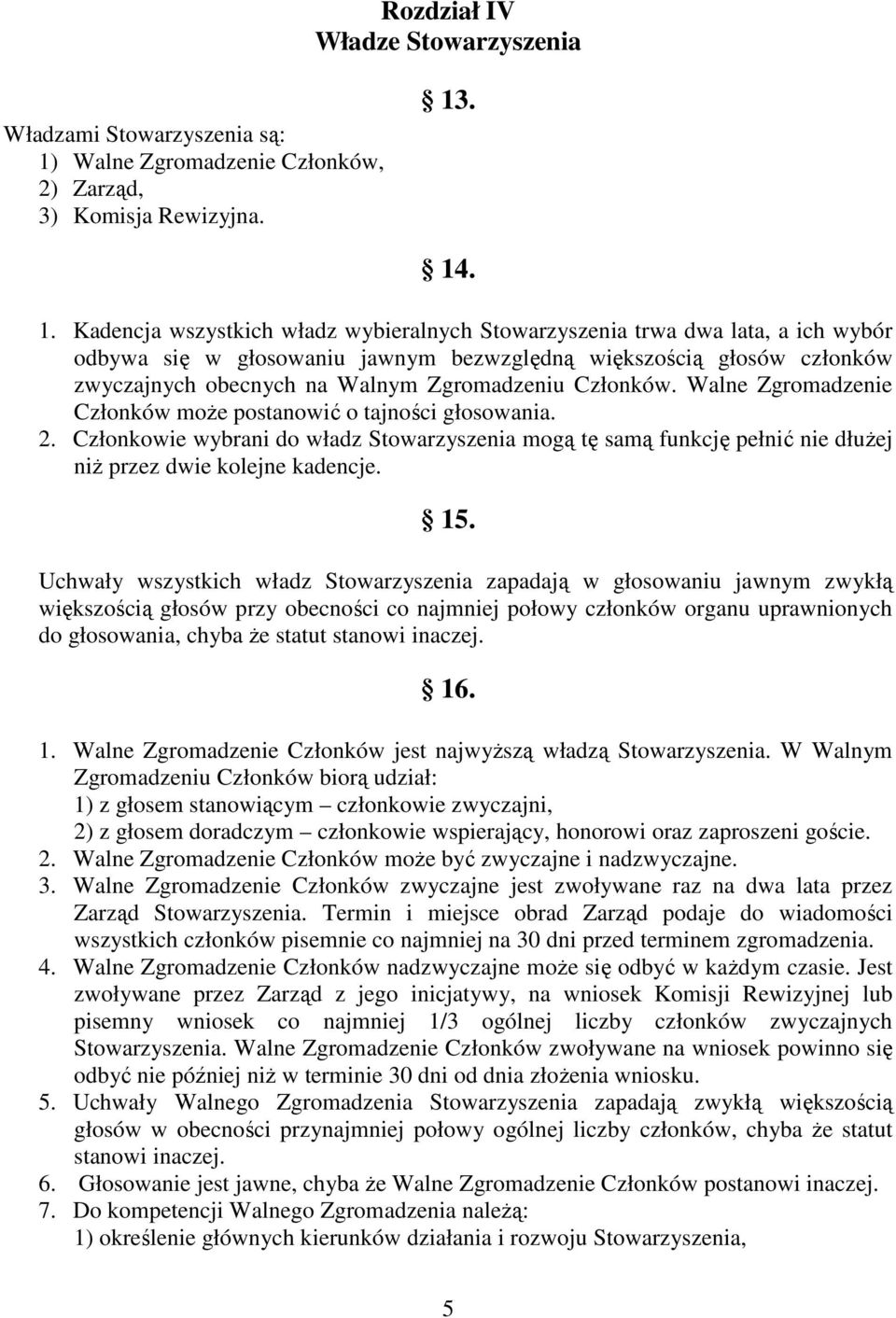 . 14. 1. Kadencja wszystkich władz wybieralnych Stowarzyszenia trwa dwa lata, a ich wybór odbywa się w głosowaniu jawnym bezwzględną większością głosów członków zwyczajnych obecnych na Walnym