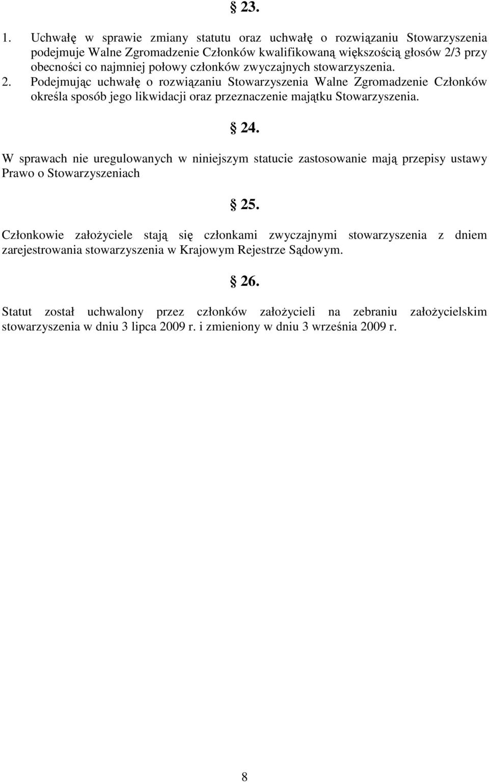 zwyczajnych stowarzyszenia. 2. Podejmując uchwałę o rozwiązaniu Stowarzyszenia Walne Zgromadzenie Członków określa sposób jego likwidacji oraz przeznaczenie majątku Stowarzyszenia. 24.