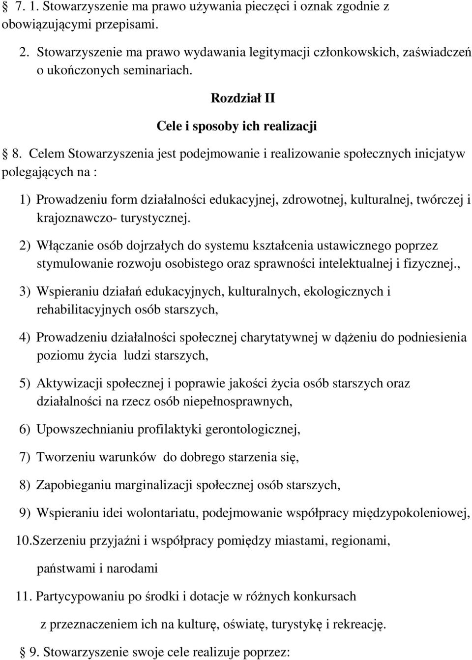 Celem Stowarzyszenia jest podejmowanie i realizowanie społecznych inicjatyw polegających na : 1) Prowadzeniu form działalności edukacyjnej, zdrowotnej, kulturalnej, twórczej i krajoznawczo-