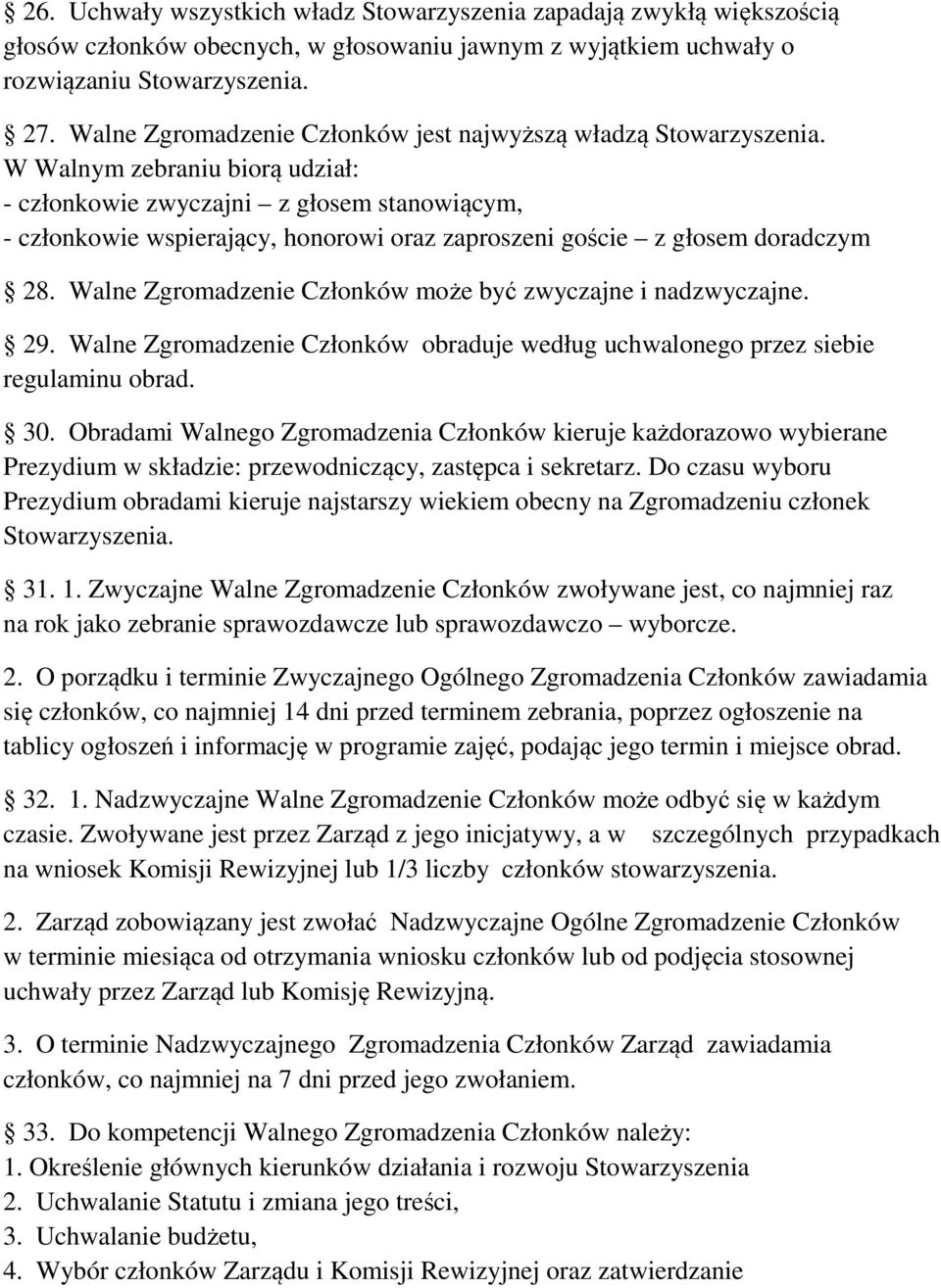 W Walnym zebraniu biorą udział: - członkowie zwyczajni z głosem stanowiącym, - członkowie wspierający, honorowi oraz zaproszeni goście z głosem doradczym 28.