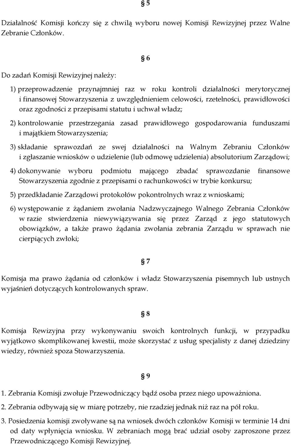 oraz zgodności z przepisami statutu i uchwał władz; 2) kontrolowanie przestrzegania zasad prawidłowego gospodarowania funduszami i majątkiem Stowarzyszenia; 3) składanie sprawozdań ze swej