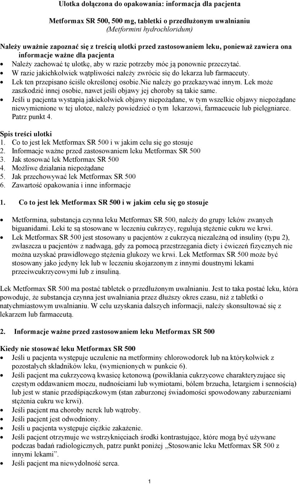 W razie jakichkolwiek wątpliwości należy zwrócic się do lekarza lub farmaceuty. Lek ten przepisano ściśle określonej osobie.nie należy go przekazywać innym.