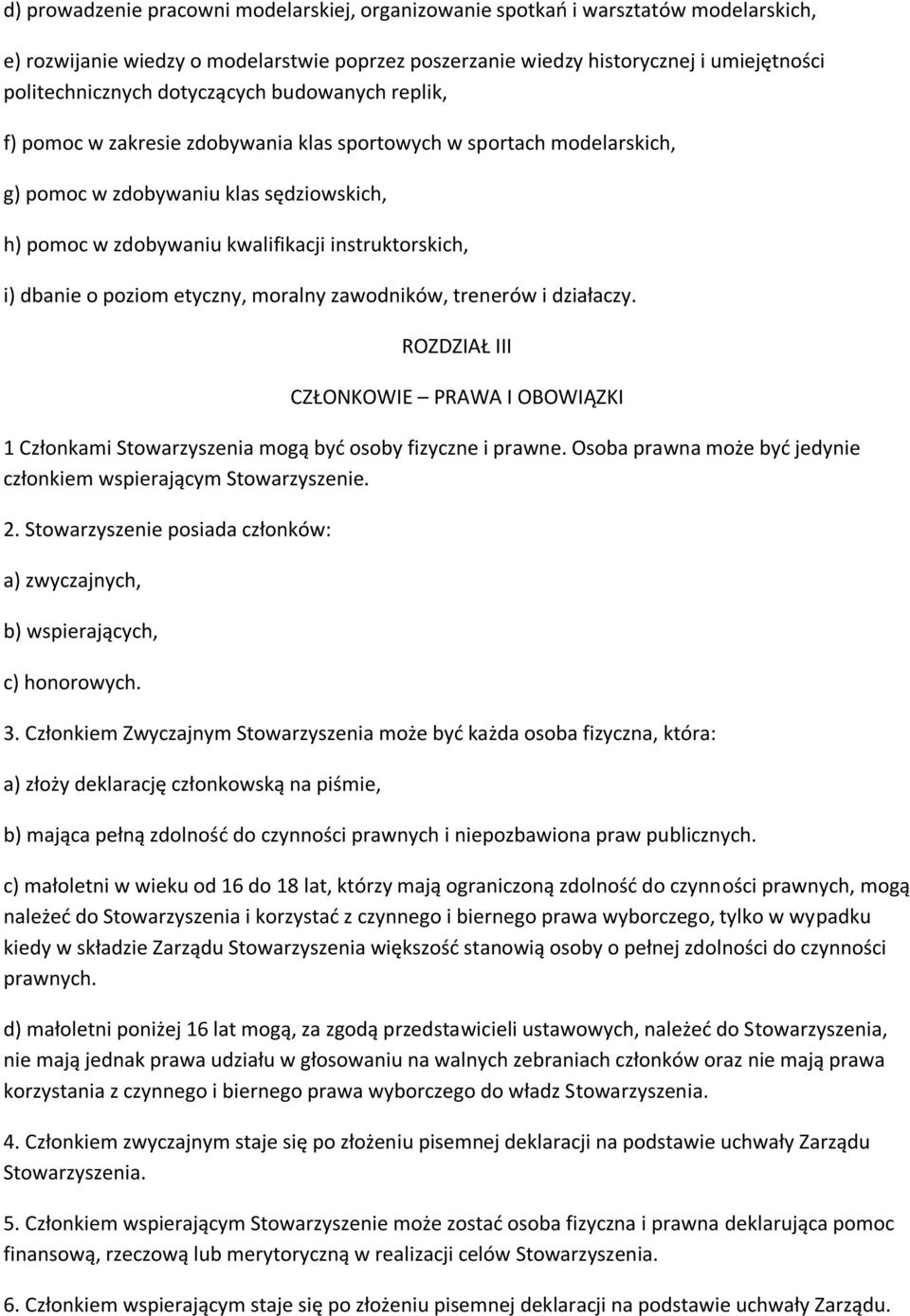 dbanie o poziom etyczny, moralny zawodników, trenerów i działaczy. ROZDZIAŁ III CZŁONKOWIE PRAWA I OBOWIĄZKI 1 Członkami Stowarzyszenia mogą być osoby fizyczne i prawne.