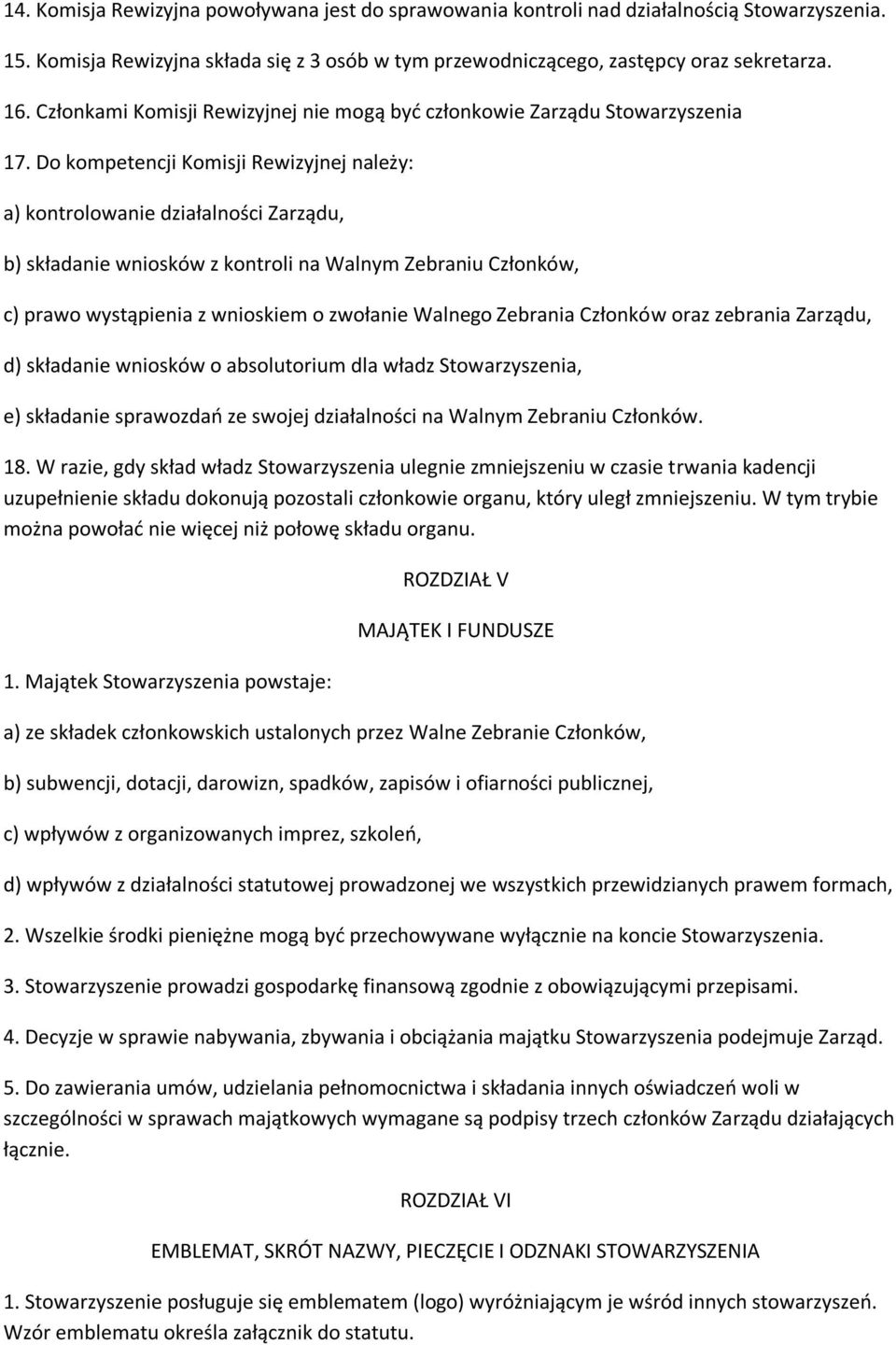 Do kompetencji Komisji Rewizyjnej należy: a) kontrolowanie działalności Zarządu, b) składanie wniosków z kontroli na Walnym Zebraniu Członków, c) prawo wystąpienia z wnioskiem o zwołanie Walnego