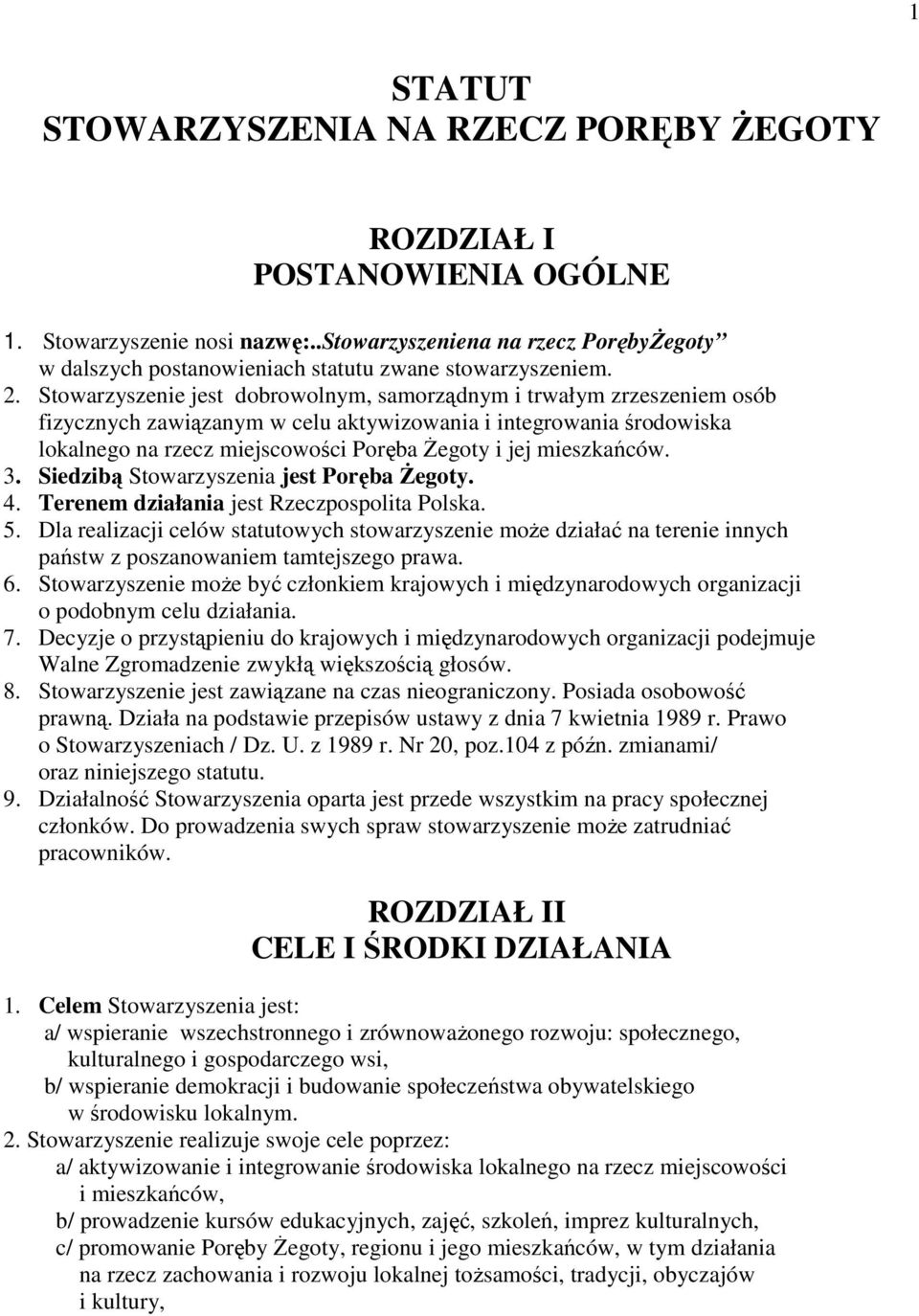 Stowarzyszenie jest dobrowolnym, samorządnym i trwałym zrzeszeniem osób fizycznych zawiązanym w celu aktywizowania i integrowania środowiska lokalnego na rzecz miejscowości Poręba Żegoty i jej