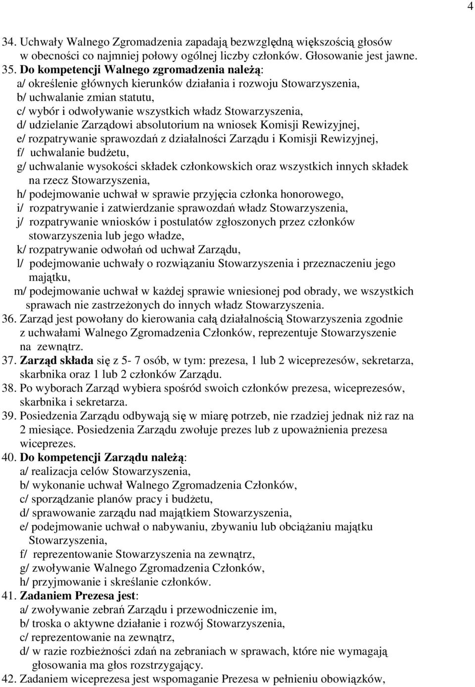 d/ udzielanie Zarządowi absolutorium na wniosek Komisji Rewizyjnej, e/ rozpatrywanie sprawozdań z działalności Zarządu i Komisji Rewizyjnej, f/ uchwalanie budżetu, g/ uchwalanie wysokości składek