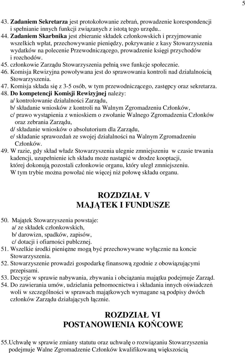 księgi przychodów i rozchodów. 45. członkowie Zarządu Stowarzyszenia pełnią swe funkcje społecznie. 46. Komisja Rewizyjna powoływana jest do sprawowania kontroli nad działalnością 47.