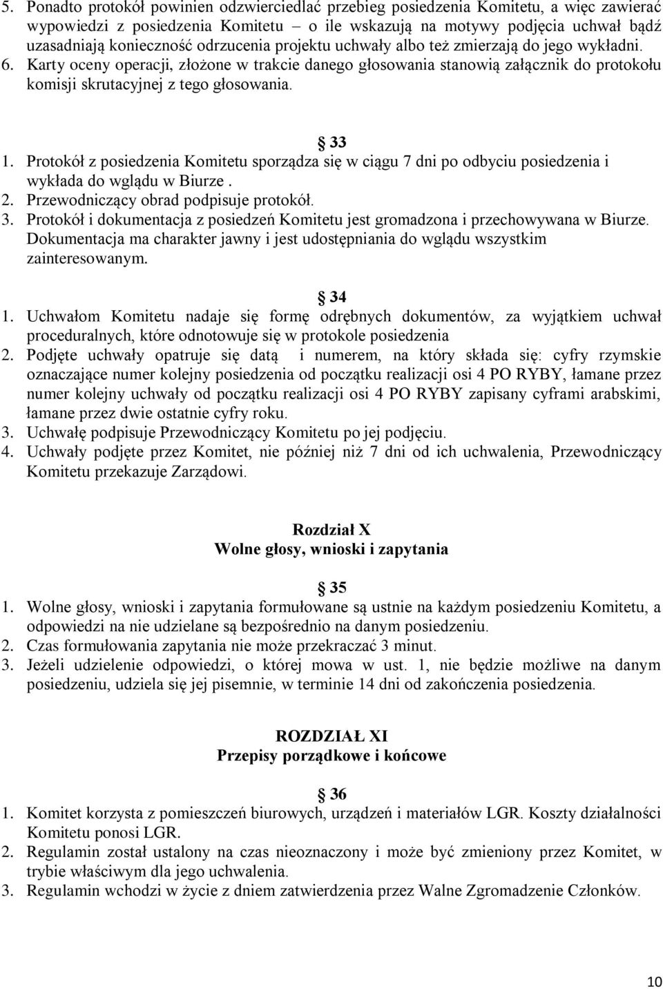 33 1. Protokół z posiedzenia Komitetu sporządza się w ciągu 7 dni po odbyciu posiedzenia i wykłada do wglądu w Biurze. 2. Przewodniczący obrad podpisuje protokół. 3.