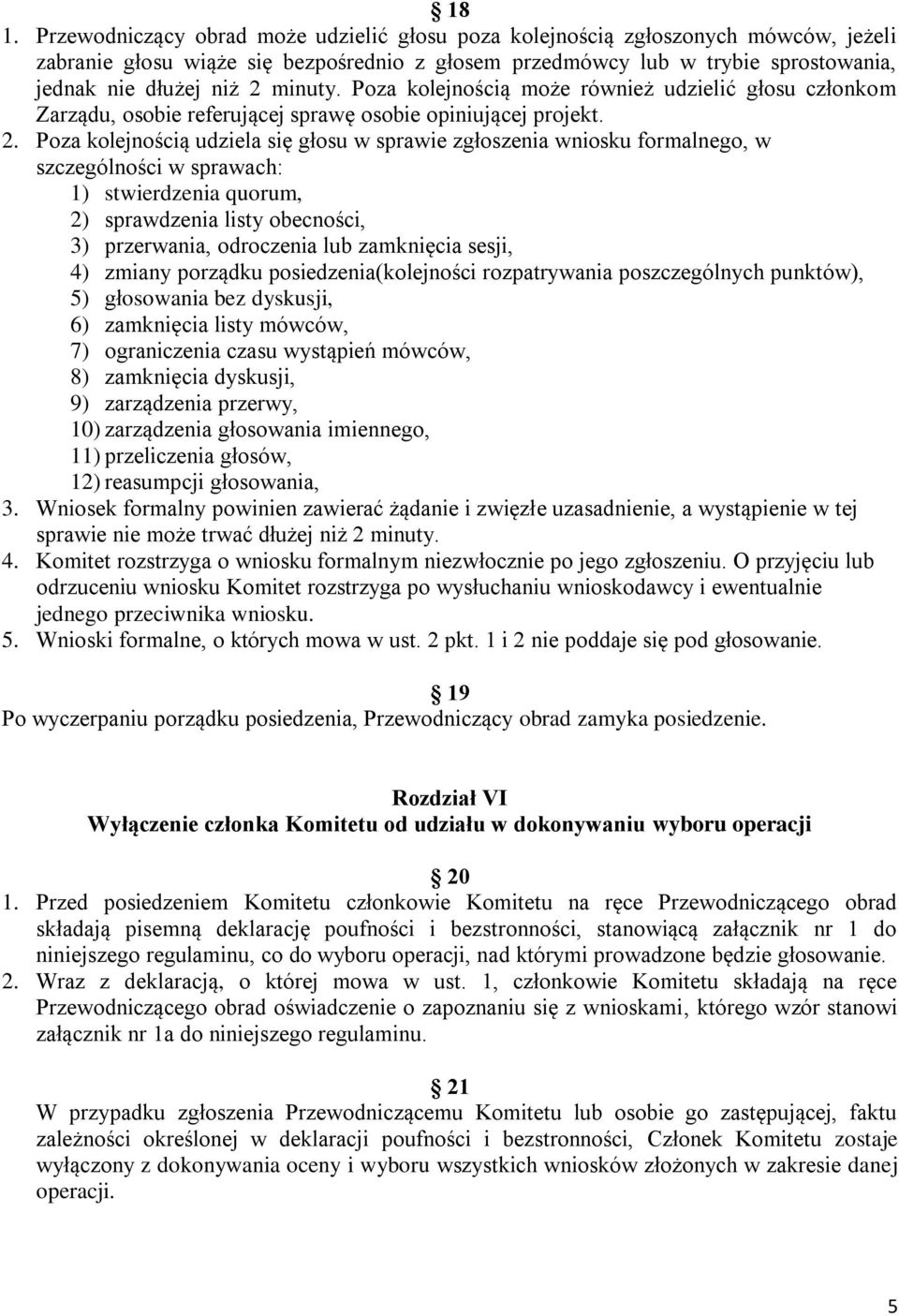 Poza kolejnością udziela się głosu w sprawie zgłoszenia wniosku formalnego, w szczególności w sprawach: 1) stwierdzenia quorum, 2) sprawdzenia listy obecności, 3) przerwania, odroczenia lub