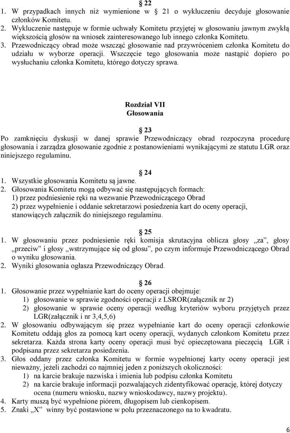 Wykluczenie następuje w formie uchwały Komitetu przyjętej w głosowaniu jawnym zwykłą większością głosów na wniosek zainteresowanego lub innego członka Komitetu. 3.