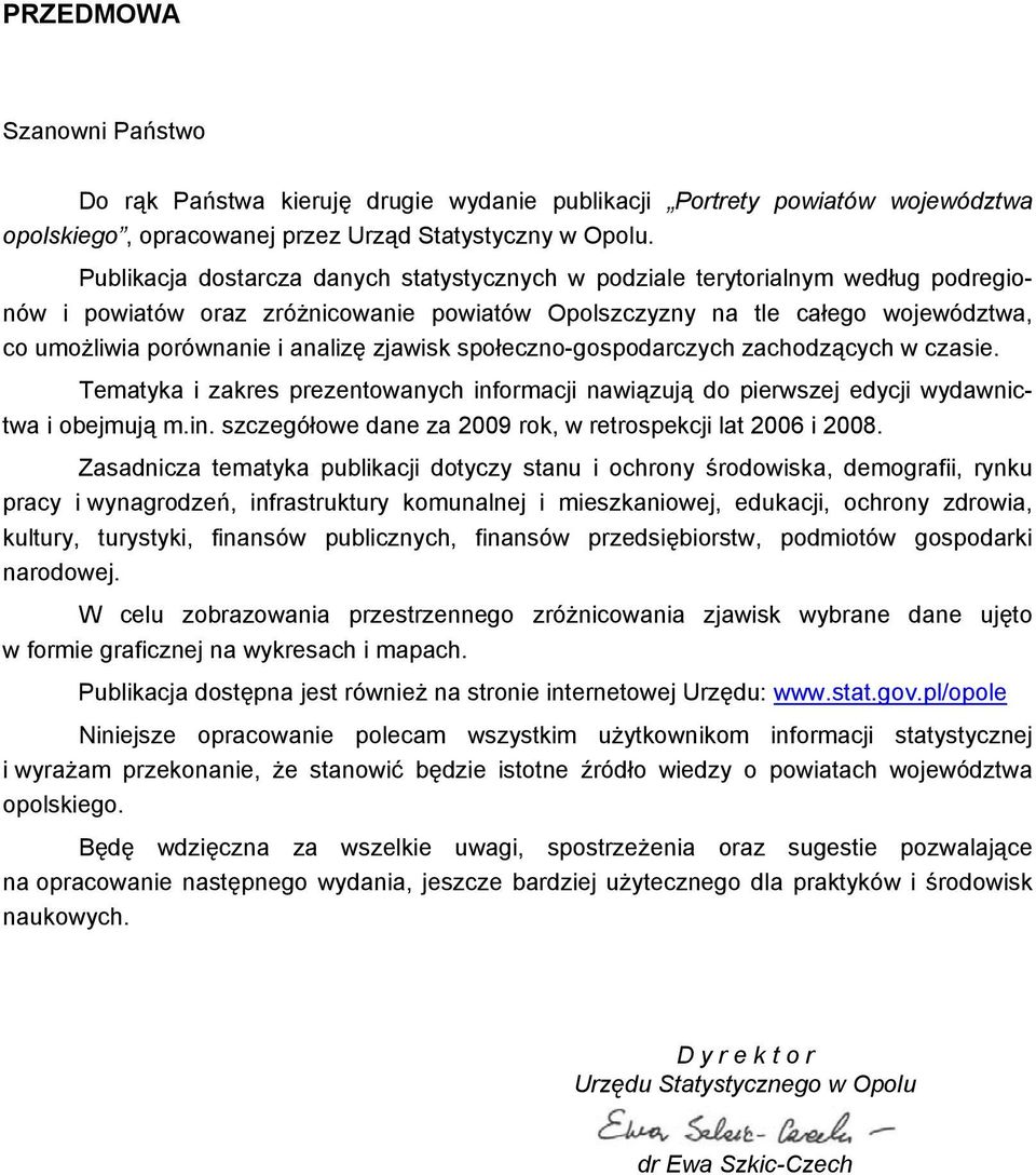 zjawisk społeczno-gospodarczych zachodzących w czasie. Tematyka i zakres prezentowanych informacji nawiązują do pierwszej edycji wydawnictwa i obejmują m.in. szczegółowe dane za 2009 rok, w retrospekcji lat 2006 i 2008.