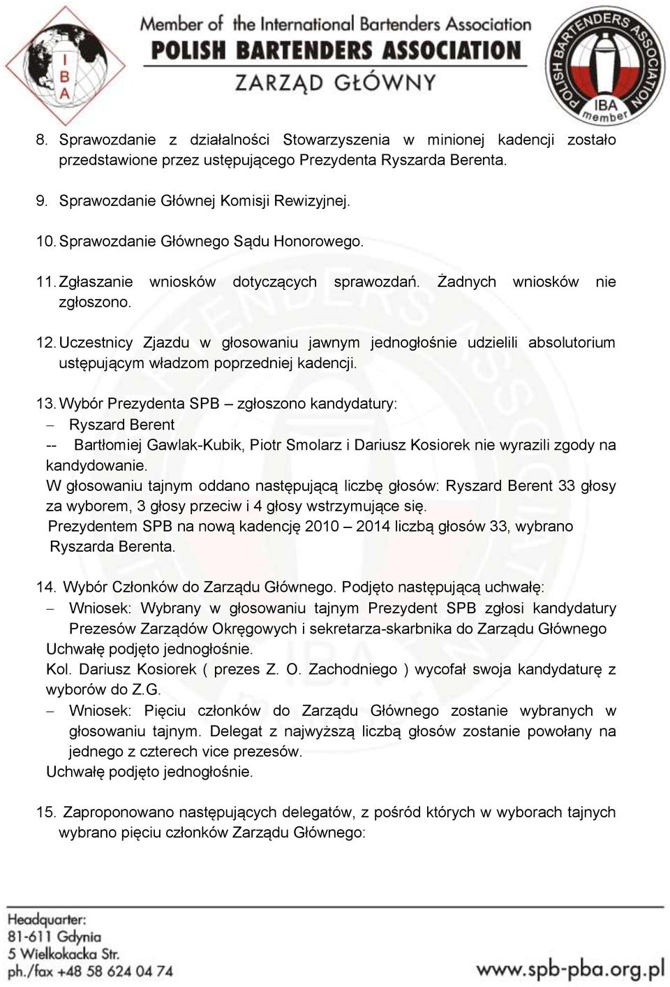 Uczestnicy Zjazdu w głosowaniu jawnym jednogłośnie udzielili absolutorium ustępującym władzom poprzedniej kadencji. 13.