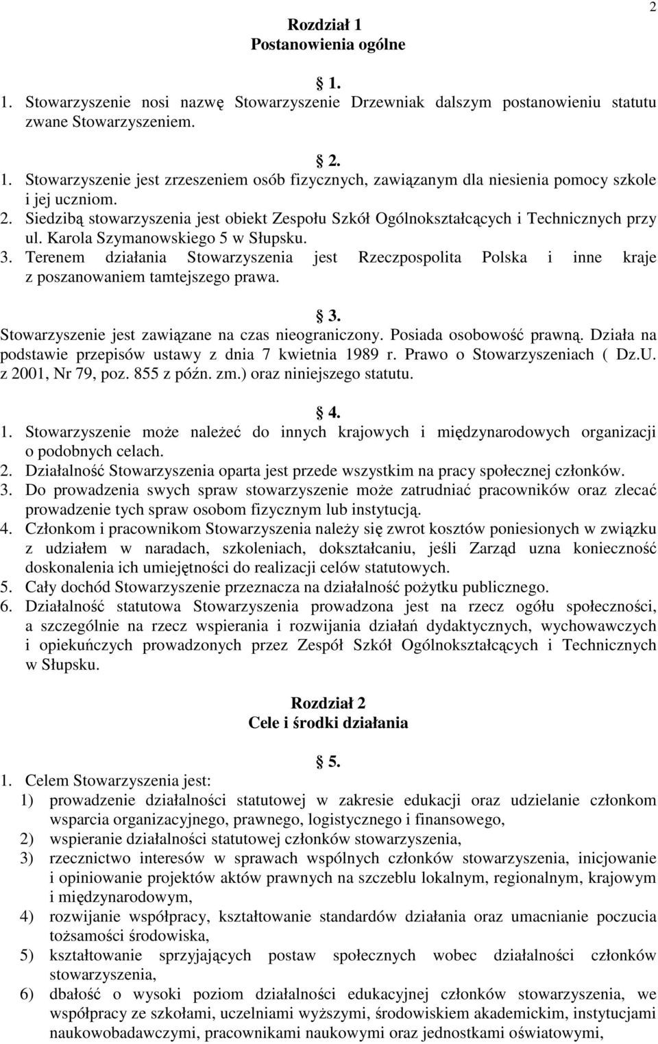 Terenem działania Stowarzyszenia jest Rzeczpospolita Polska i inne kraje z poszanowaniem tamtejszego prawa. 3. Stowarzyszenie jest zawiązane na czas nieograniczony. Posiada osobowość prawną.