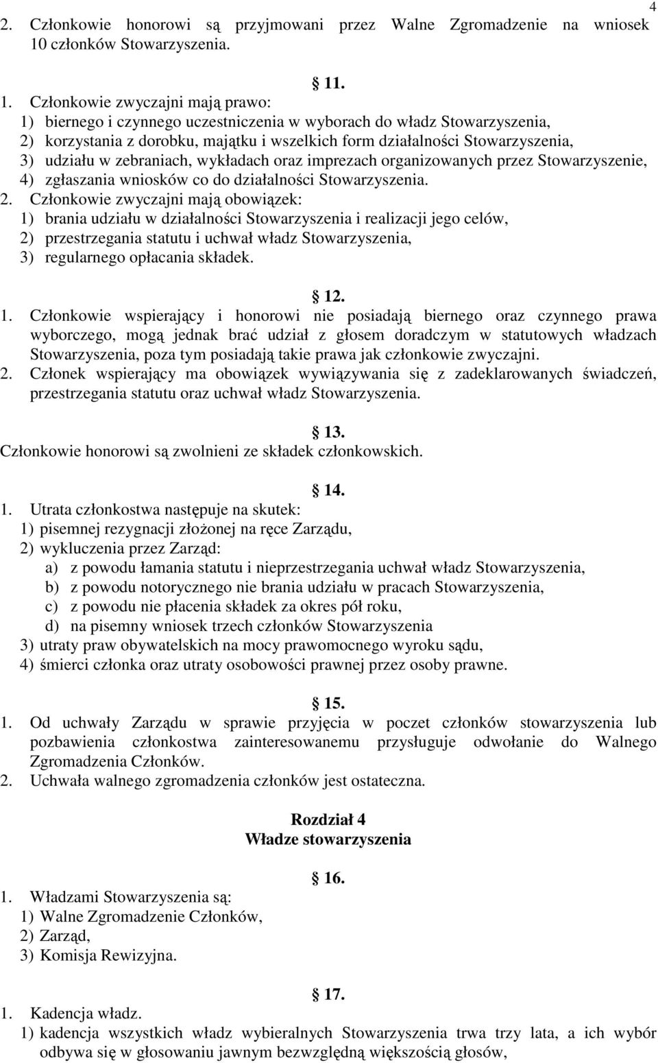 . 1. Członkowie zwyczajni mają prawo: 1) biernego i czynnego uczestniczenia w wyborach do władz Stowarzyszenia, 2) korzystania z dorobku, majątku i wszelkich form działalności Stowarzyszenia, 3)