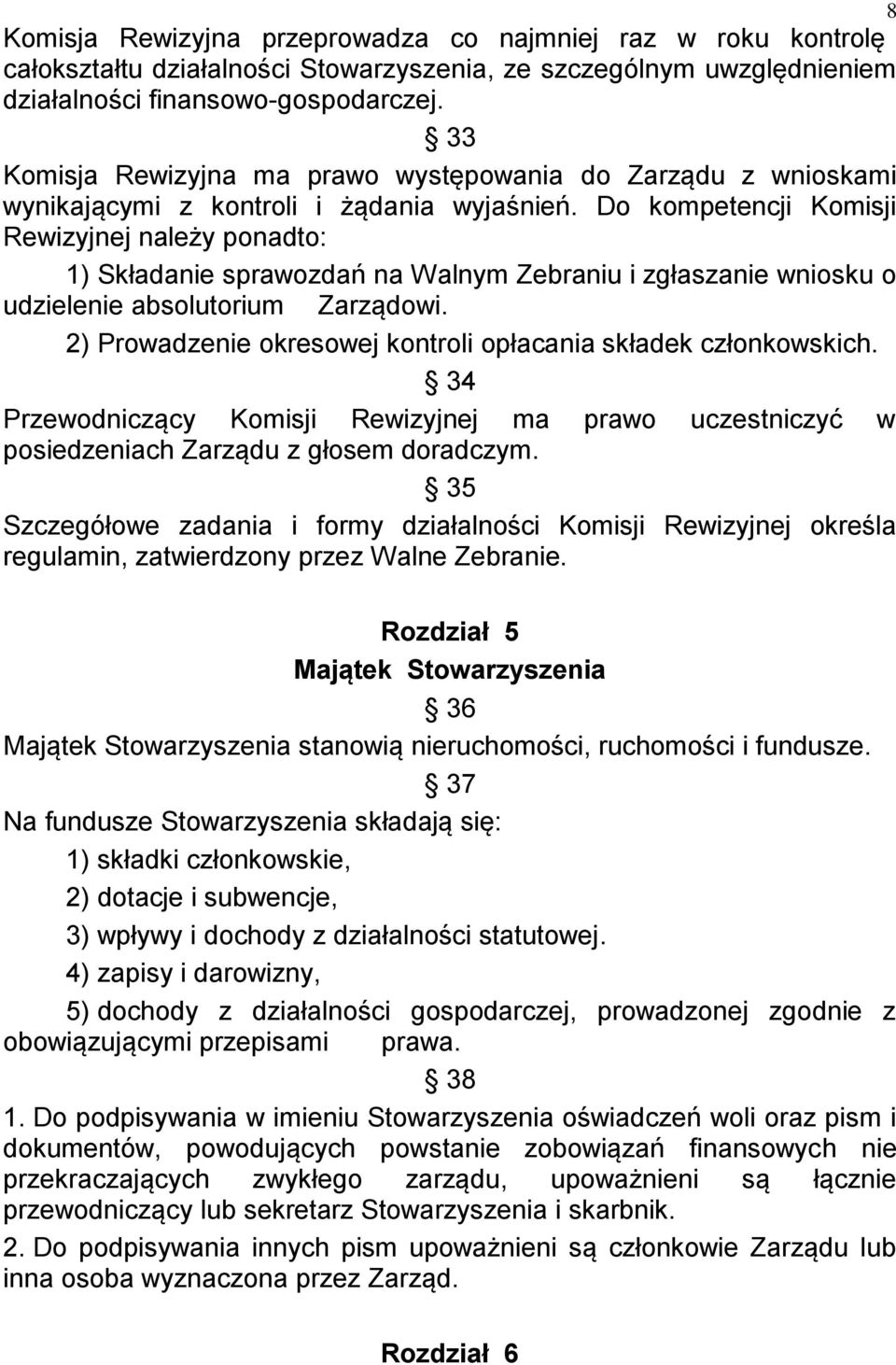 Do kompetencji Komisji Rewizyjnej należy ponadto: 1) Składanie sprawozdań na Walnym Zebraniu i zgłaszanie wniosku o udzielenie absolutorium Zarządowi.