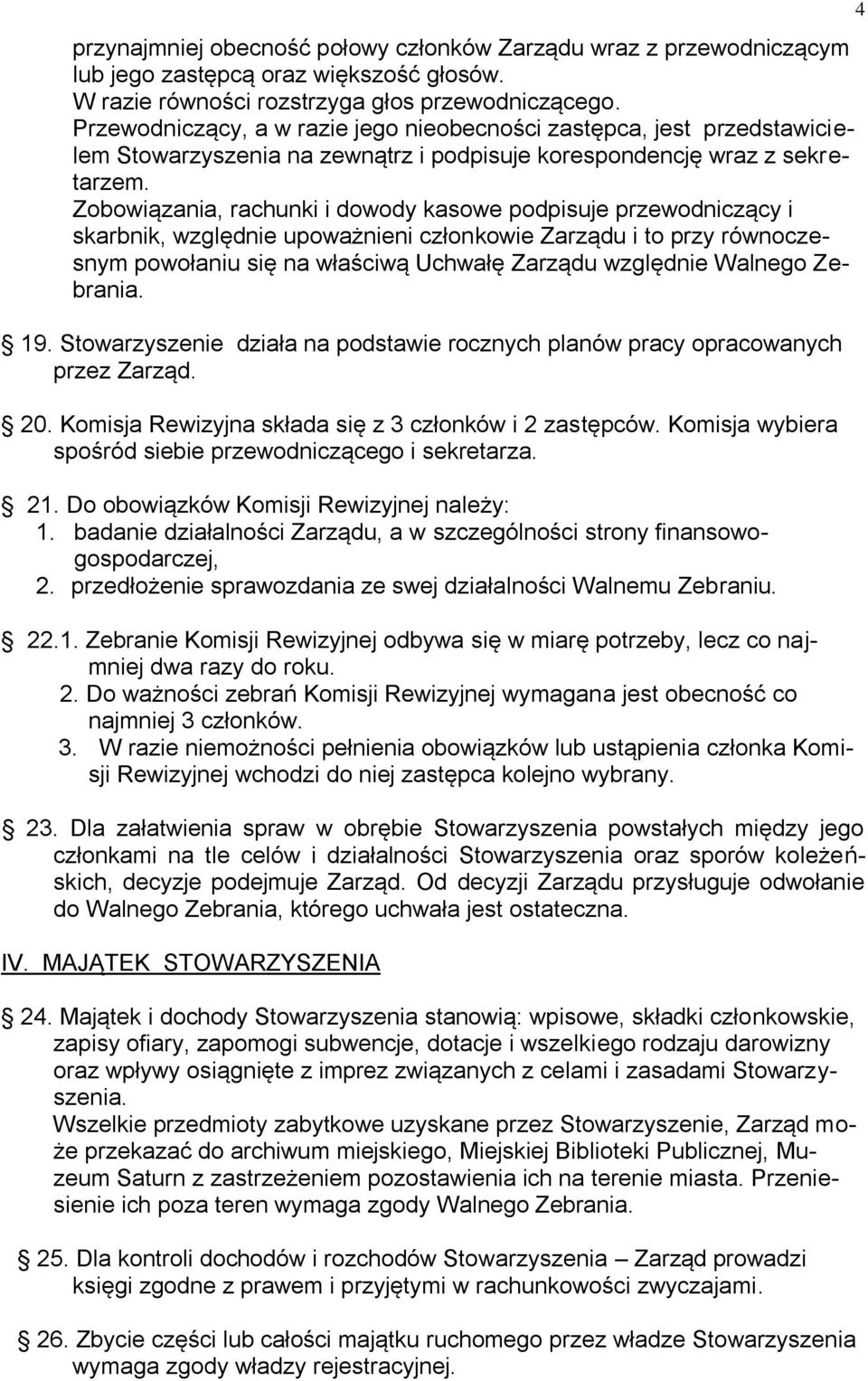 Zobowiązania, rachunki i dowody kasowe podpisuje przewodniczący i skarbnik, względnie upoważnieni członkowie Zarządu i to przy równoczesnym powołaniu się na właściwą Uchwałę Zarządu względnie Walnego