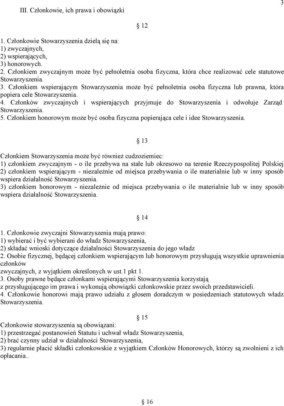 4. Członków zwyczajnych i wspierających przyjmuje do Stowarzyszenia i odwołuje Zarząd Stowarzyszenia. 5. Członkiem honorowym może być osoba fizyczna popierająca cele i idee Stowarzyszenia.