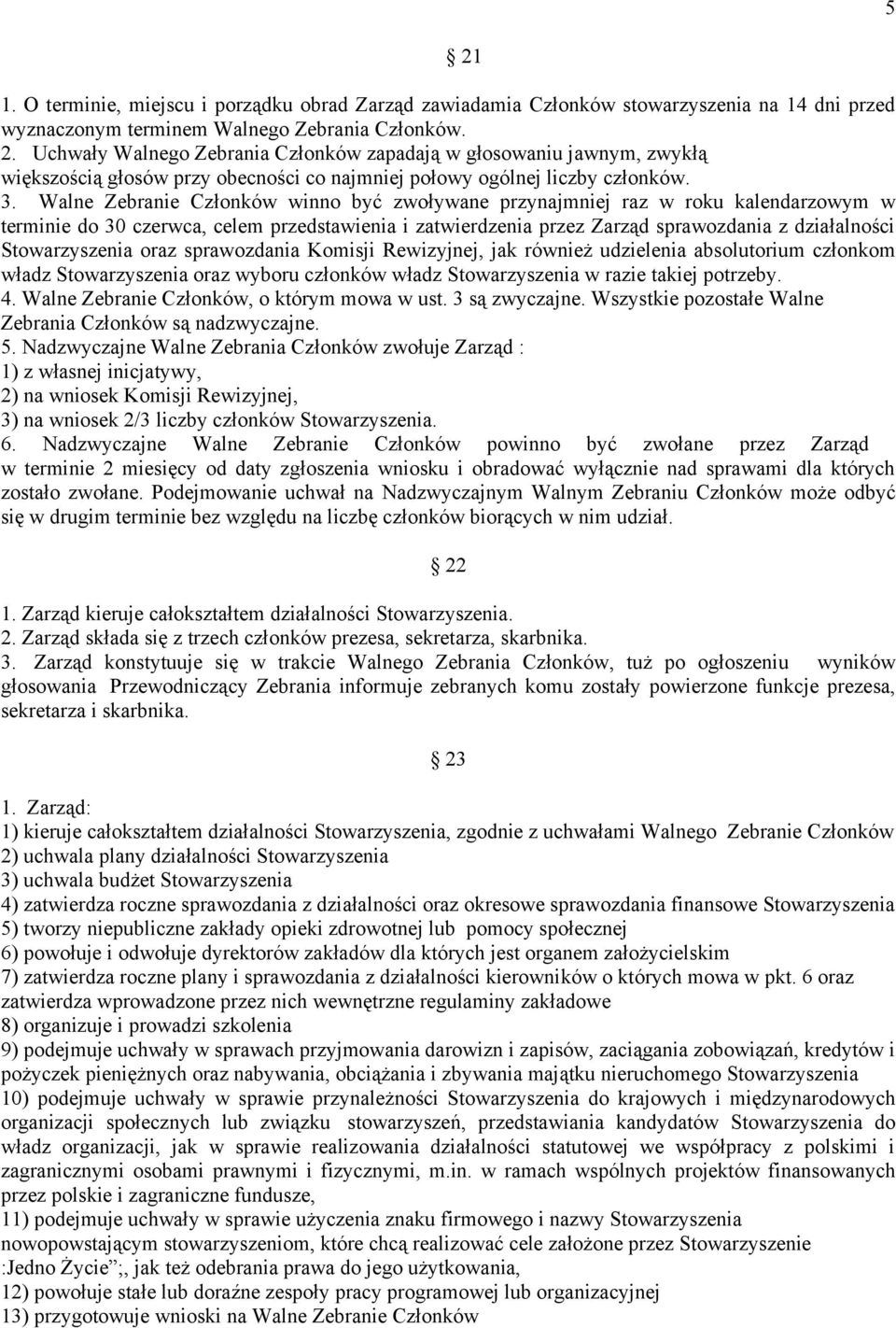 Stowarzyszenia oraz sprawozdania Komisji Rewizyjnej, jak również udzielenia absolutorium członkom władz Stowarzyszenia oraz wyboru członków władz Stowarzyszenia w razie takiej potrzeby. 4.